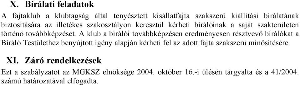 A klub a bírálói továbbképzésen eredményesen résztvevő bírálókat a Bíráló Testülethez benyújtott igény alapján kérheti fel az adott