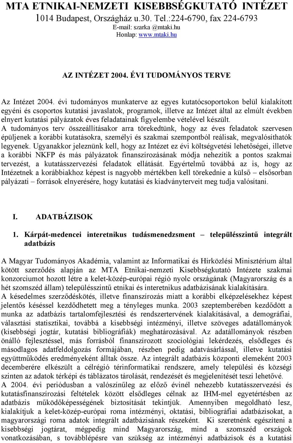 évi tudományos munkaterve az egyes kutatócsoportokon belül kialakított egyéni és csoportos kutatási javaslatok, programok, illetve az Intézet által az elmúlt években elnyert kutatási pályázatok éves