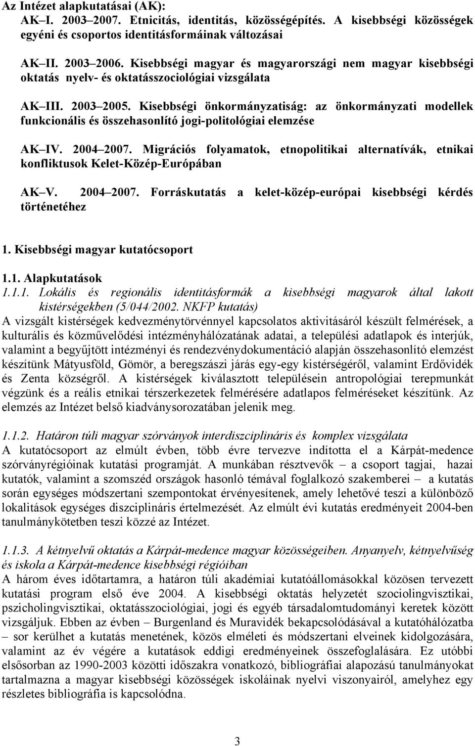 Kisebbségi önkormányzatiság: az önkormányzati modellek funkcionális és összehasonlító jogi-politológiai elemzése AK IV. 2004 2007.