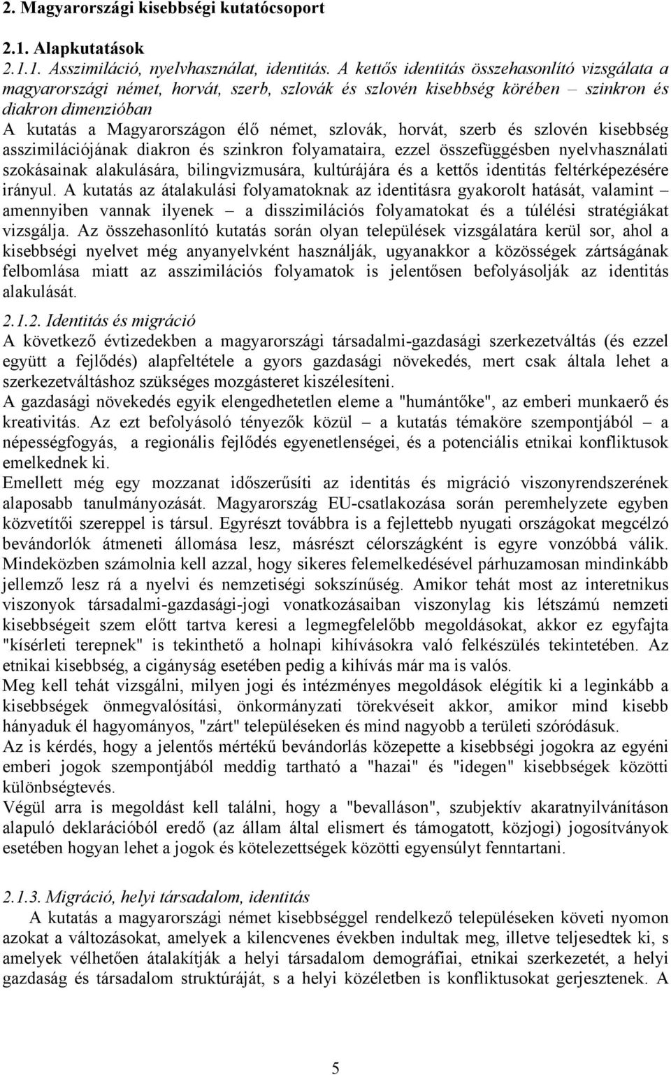 horvát, szerb és szlovén kisebbség asszimilációjának diakron és szinkron folyamataira, ezzel összefüggésben nyelvhasználati szokásainak alakulására, bilingvizmusára, kultúrájára és a kettős identitás