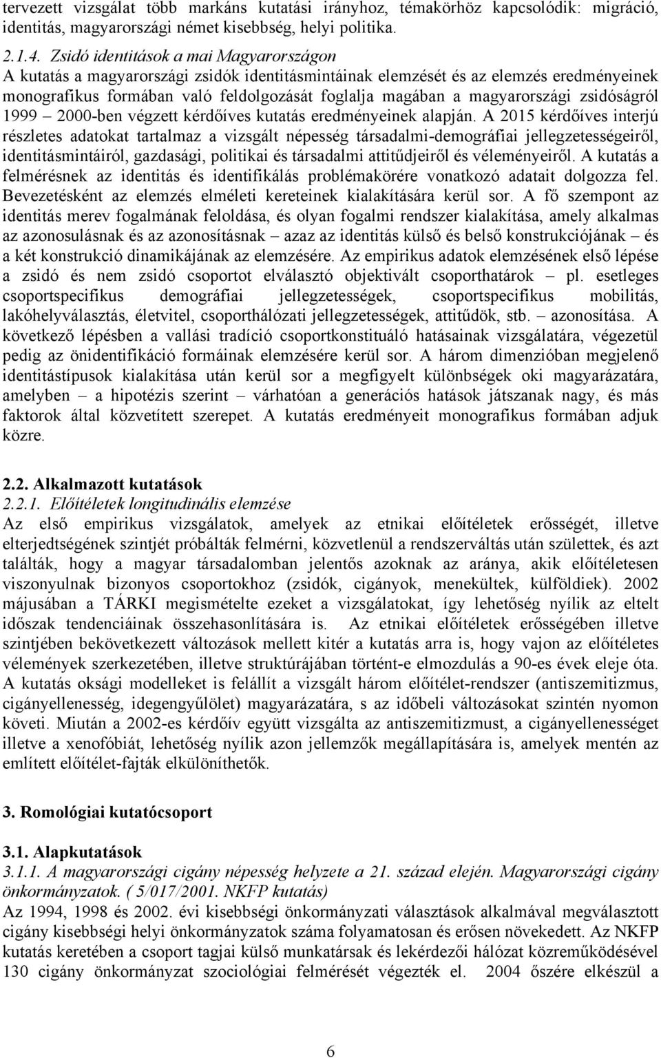 magyarországi zsidóságról 1999 2000-ben végzett kérdőíves kutatás eredményeinek alapján.