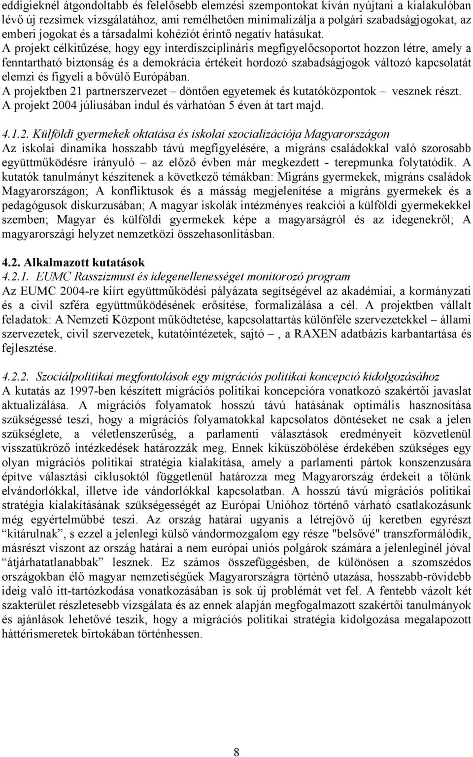 A projekt célkitűzése, hogy egy interdiszciplináris megfigyelőcsoportot hozzon létre, amely a fenntartható biztonság és a demokrácia értékeit hordozó szabadságjogok változó kapcsolatát elemzi és