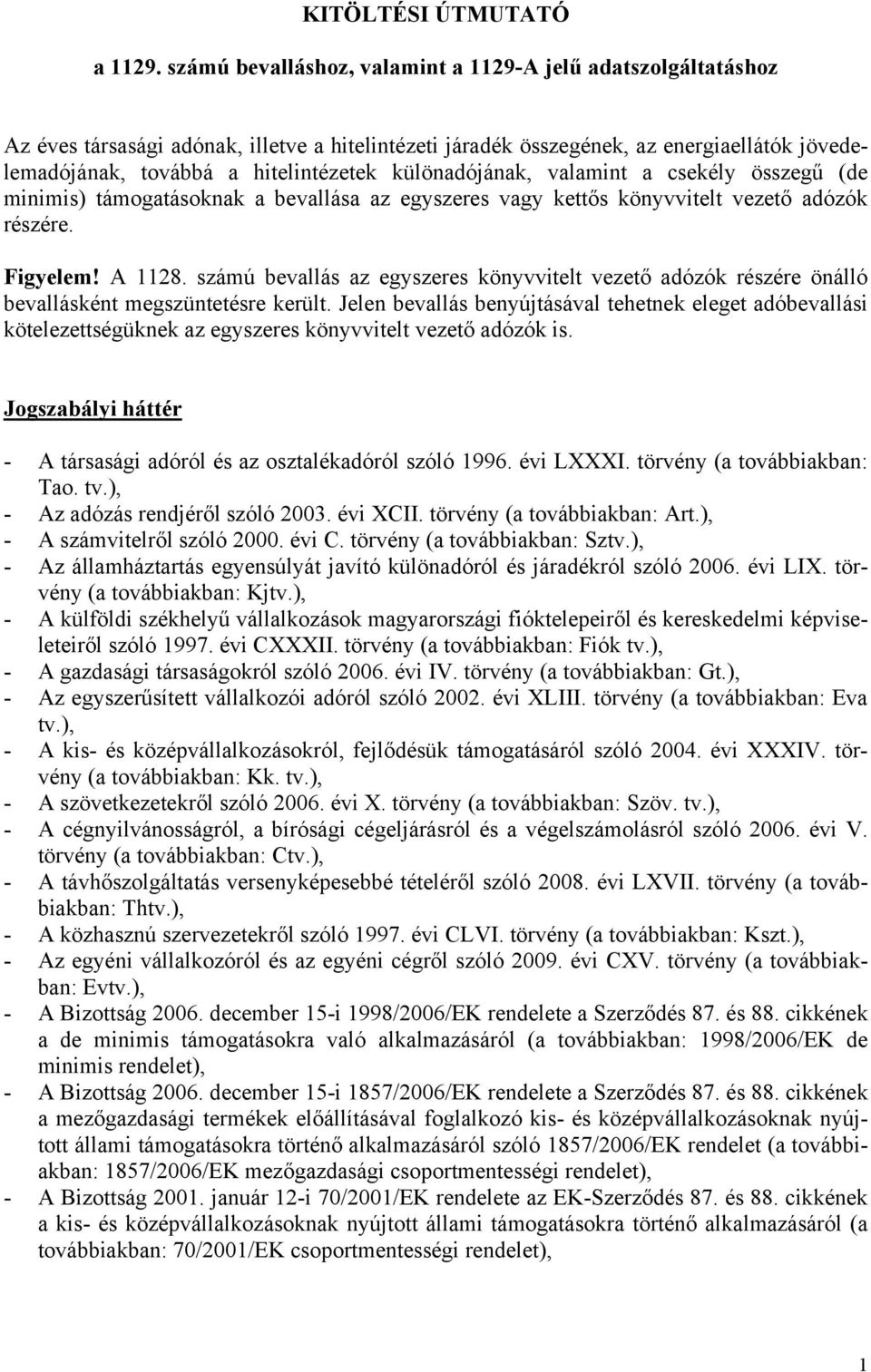különadójának, valamint a csekély összegű (de minimis) támogatásoknak a bevallása az egyszeres vagy kettős könyvvitelt vezető adózók részére. Figyelem! A 1128.