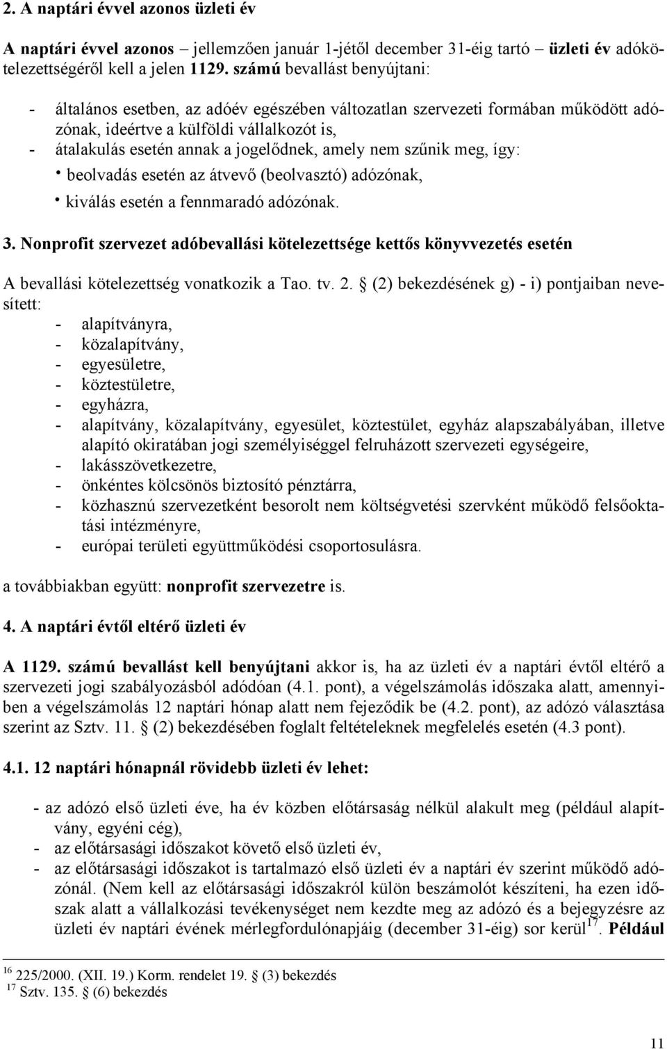 amely nem szűnik meg, így: beolvadás esetén az átvevő (beolvasztó) adózónak, kiválás esetén a fennmaradó adózónak. 3.