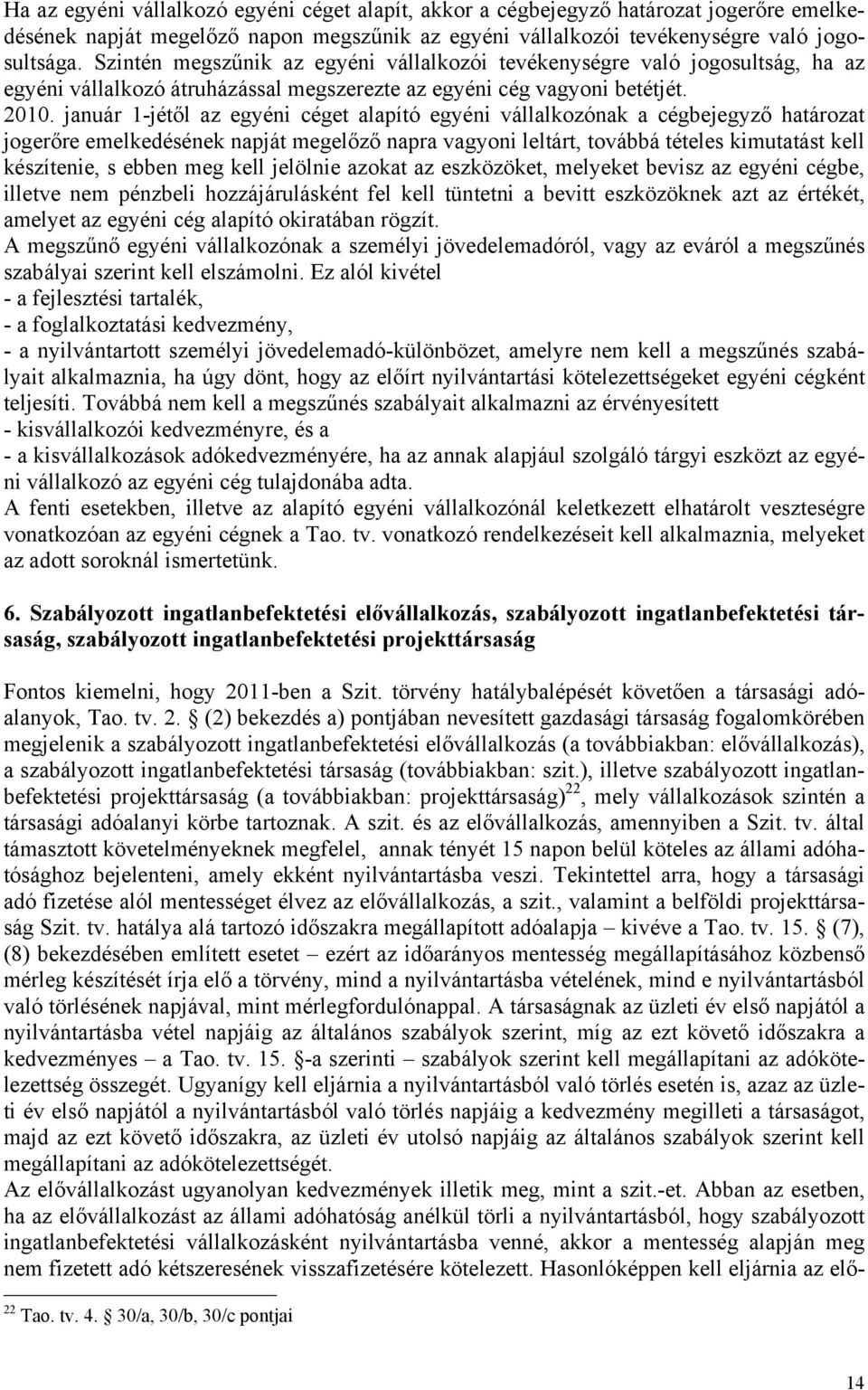 január 1-jétől az egyéni céget alapító egyéni vállalkozónak a cégbejegyző határozat jogerőre emelkedésének napját megelőző napra vagyoni leltárt, továbbá tételes kimutatást kell készítenie, s ebben