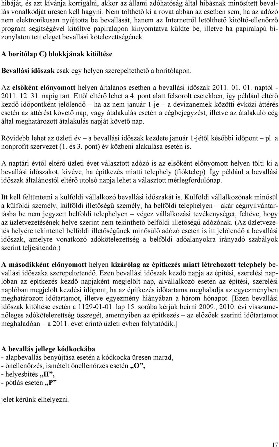 kinyomtatva küldte be, illetve ha papíralapú bizonylaton tett eleget bevallási kötelezettségének. A borítólap C) blokkjának kitöltése Bevallási időszak csak egy helyen szerepeltethető a borítólapon.