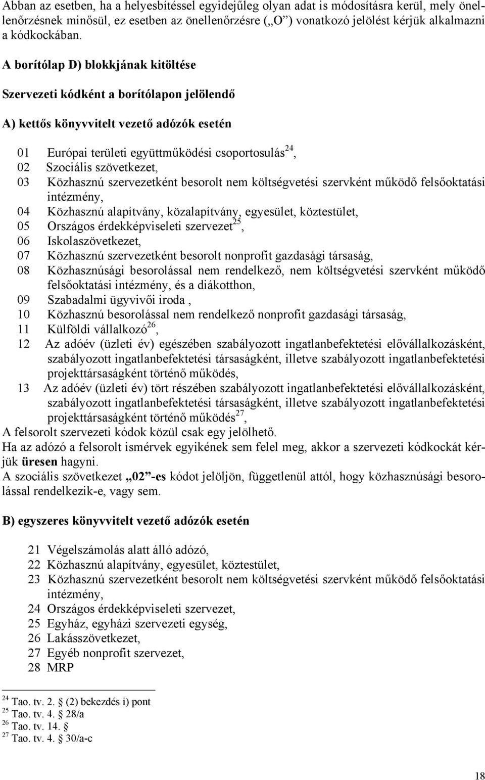 szövetkezet, 03 Közhasznú szervezetként besorolt nem költségvetési szervként működő felsőoktatási intézmény, 04 Közhasznú alapítvány, közalapítvány, egyesület, köztestület, 05 Országos
