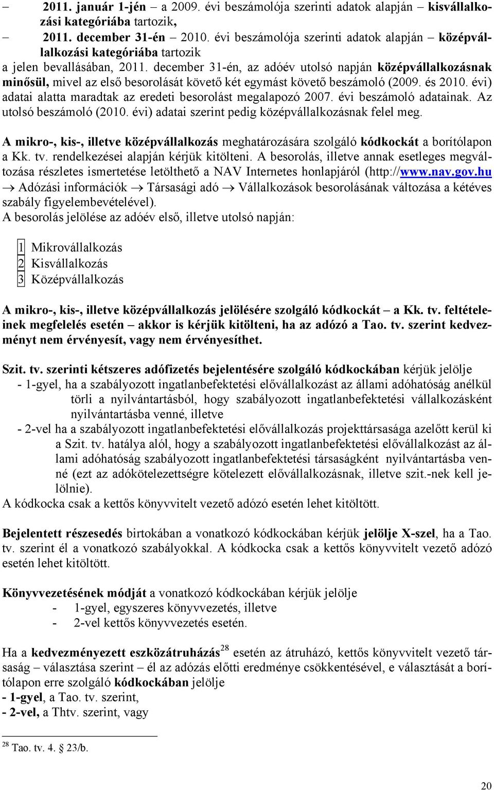 december 31-én, az adóév utolsó napján középvállalkozásnak minősül, mivel az első besorolását követő két egymást követő beszámoló (2009. és 2010.