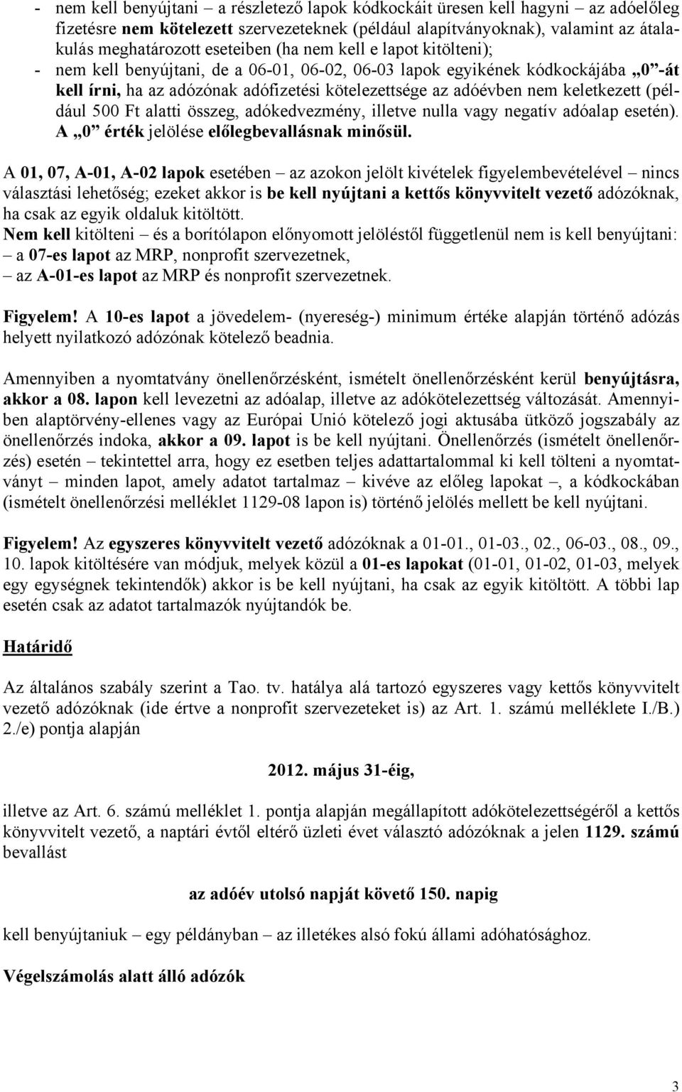 (például 500 Ft alatti összeg, adókedvezmény, illetve nulla vagy negatív adóalap esetén). A 0 érték jelölése előlegbevallásnak minősül.