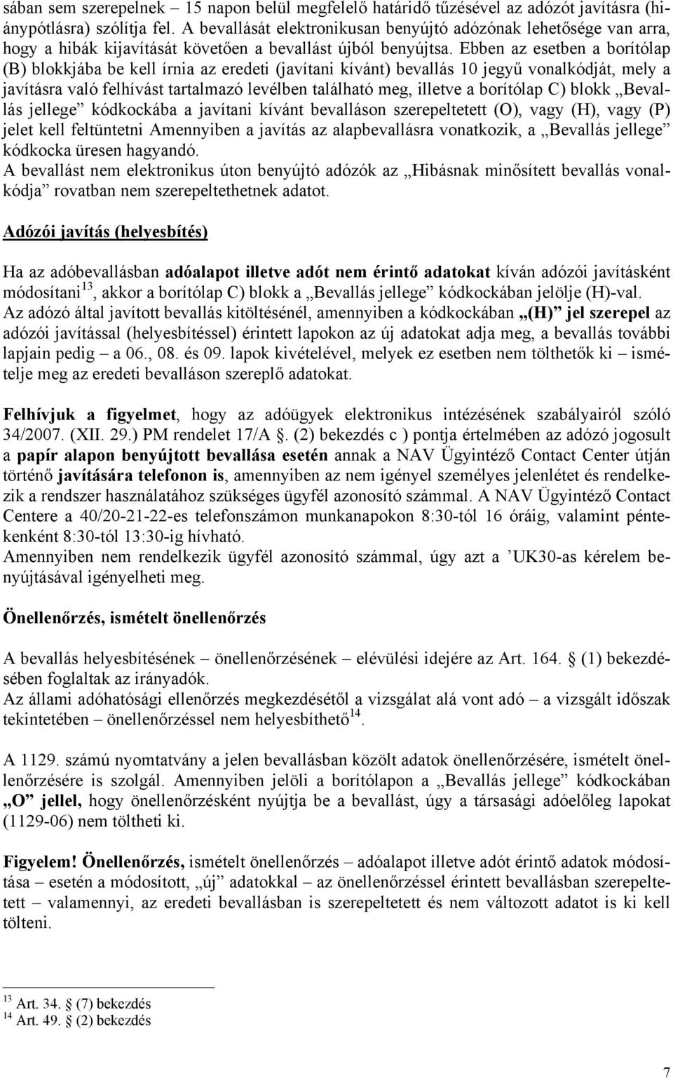 Ebben az esetben a borítólap (B) blokkjába be kell írnia az eredeti (javítani kívánt) bevallás 10 jegyű vonalkódját, mely a javításra való felhívást tartalmazó levélben található meg, illetve a