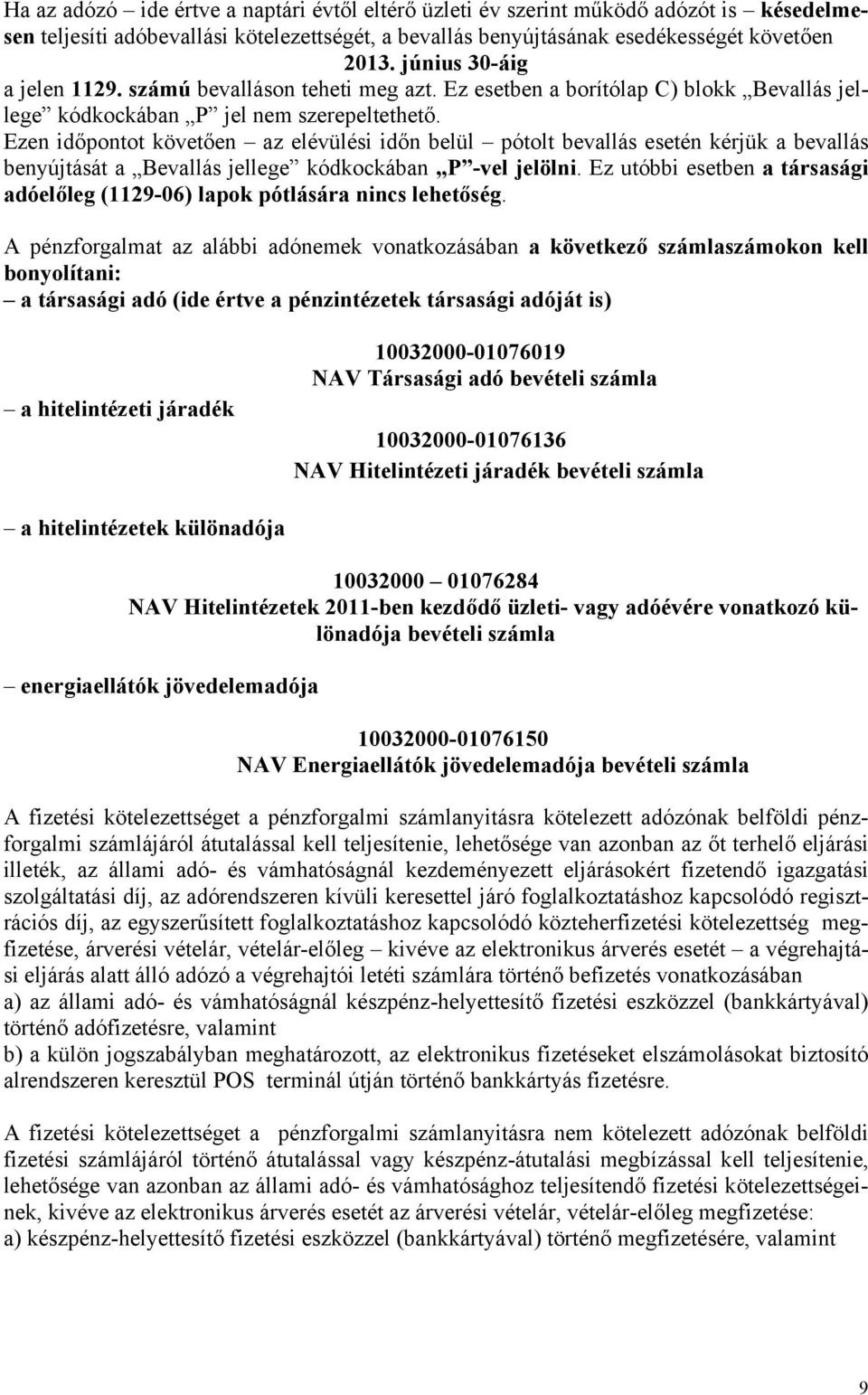 Ezen időpontot követően az elévülési időn belül pótolt bevallás esetén kérjük a bevallás benyújtását a Bevallás jellege kódkockában P -vel jelölni.