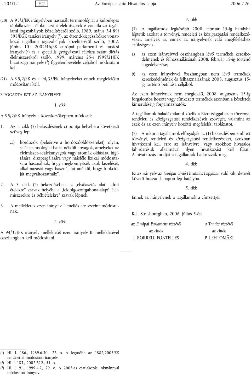 május 3-i 89/ 398/EGK tanácsi irányelv ( 1 ), az étrend-kiegészítőkre vonatkozó tagállami jogszabályok közelítéséről szóló, 2002.