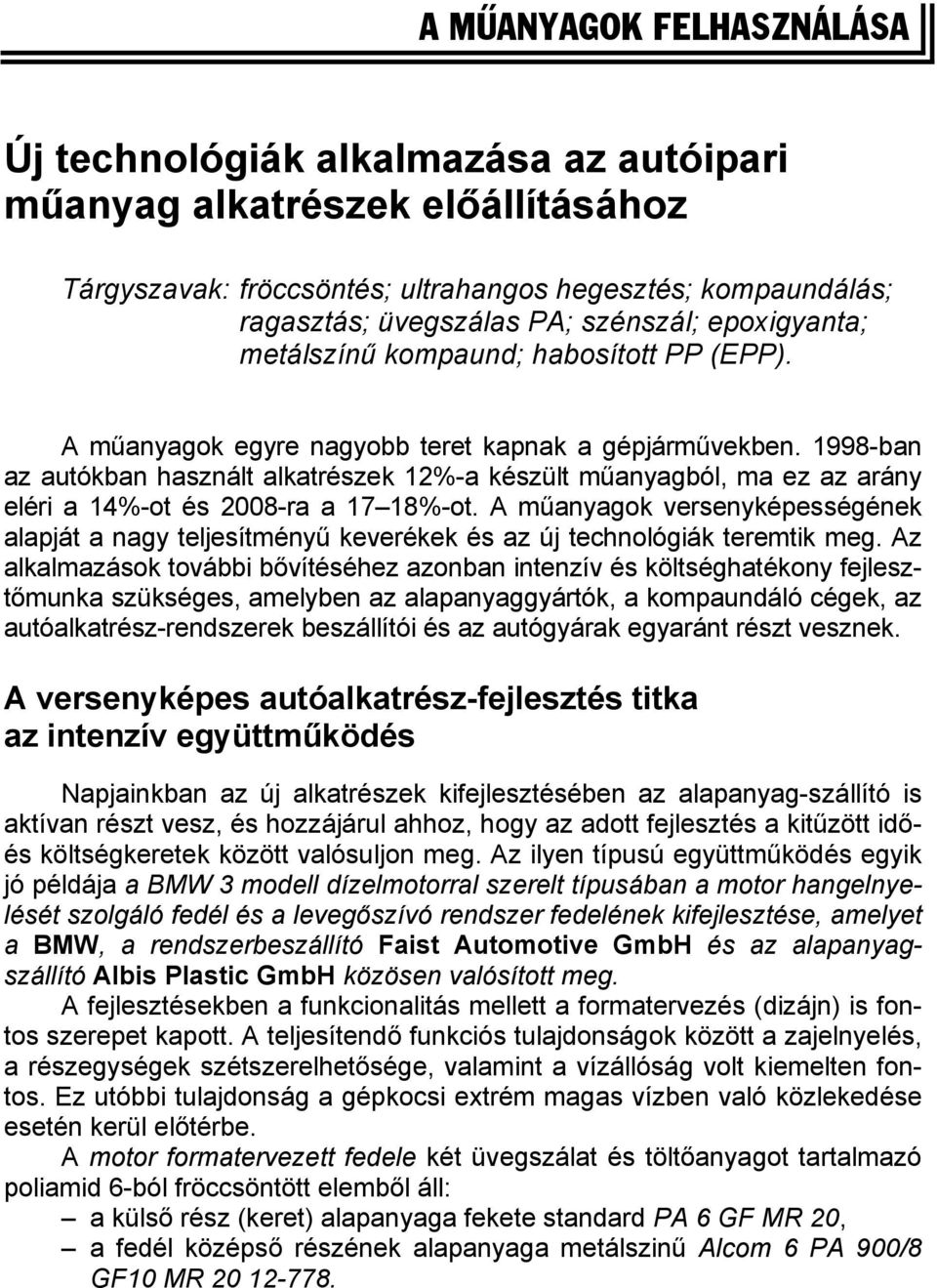 1998-ban az autókban használt alkatrészek 12%-a készült műanyagból, ma ez az arány eléri a 14%-ot és 2008-ra a 17 18%-ot.