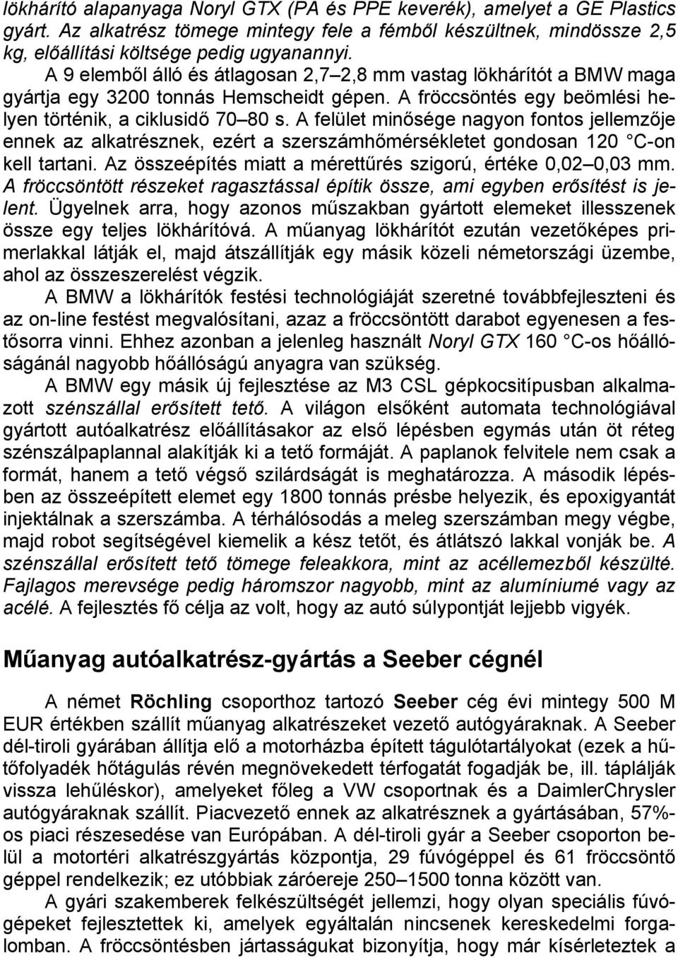 A felület minősége nagyon fontos jellemzője ennek az alkatrésznek, ezért a szerszámhőmérsékletet gondosan 120 C-on kell tartani. Az összeépítés miatt a mérettűrés szigorú, értéke 0,02 0,03 mm.