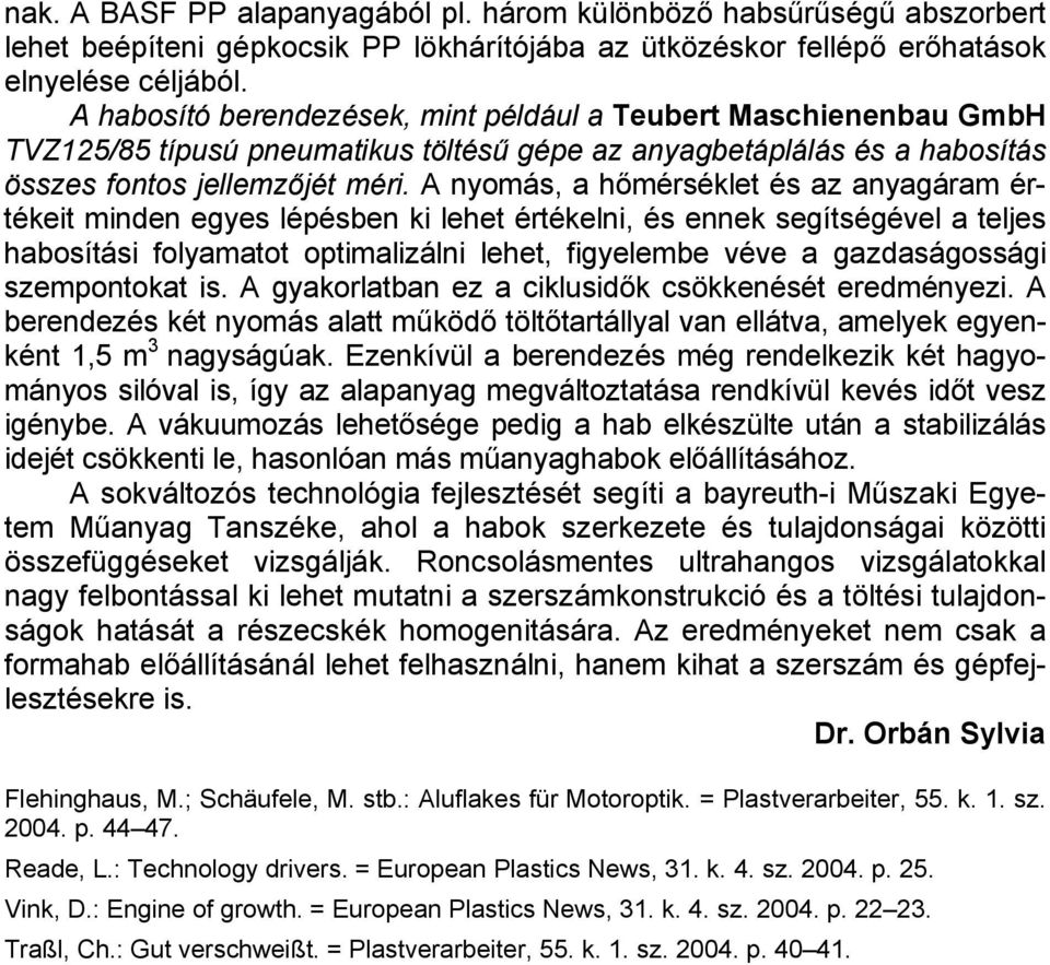 A nyomás, a hőmérséklet és az anyagáram értékeit minden egyes lépésben ki lehet értékelni, és ennek segítségével a teljes habosítási folyamatot optimalizálni lehet, figyelembe véve a gazdaságossági