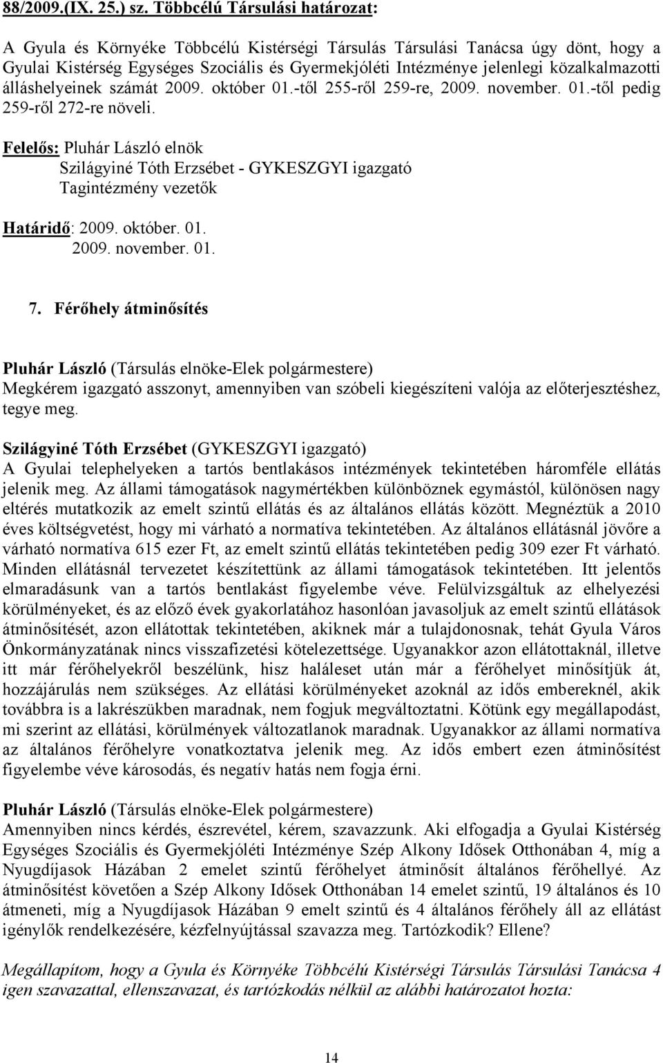 közalkalmazotti álláshelyeinek számát 2009. október 01.-től 255-ről 259-re, 2009. november. 01.-től pedig 259-ről 272-re növeli.