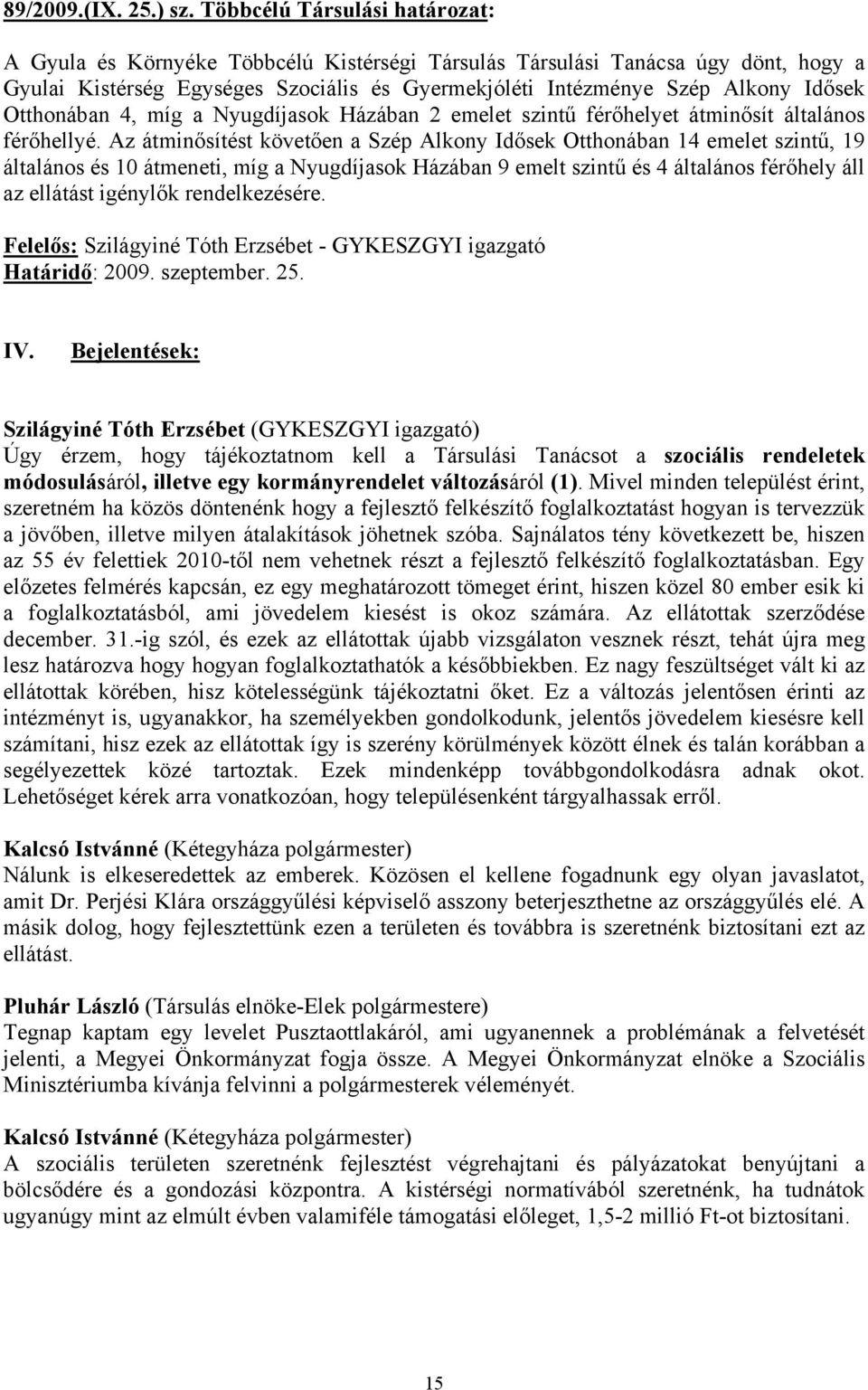 Otthonában 4, míg a Nyugdíjasok Házában 2 emelet szintű férőhelyet átminősít általános férőhellyé.