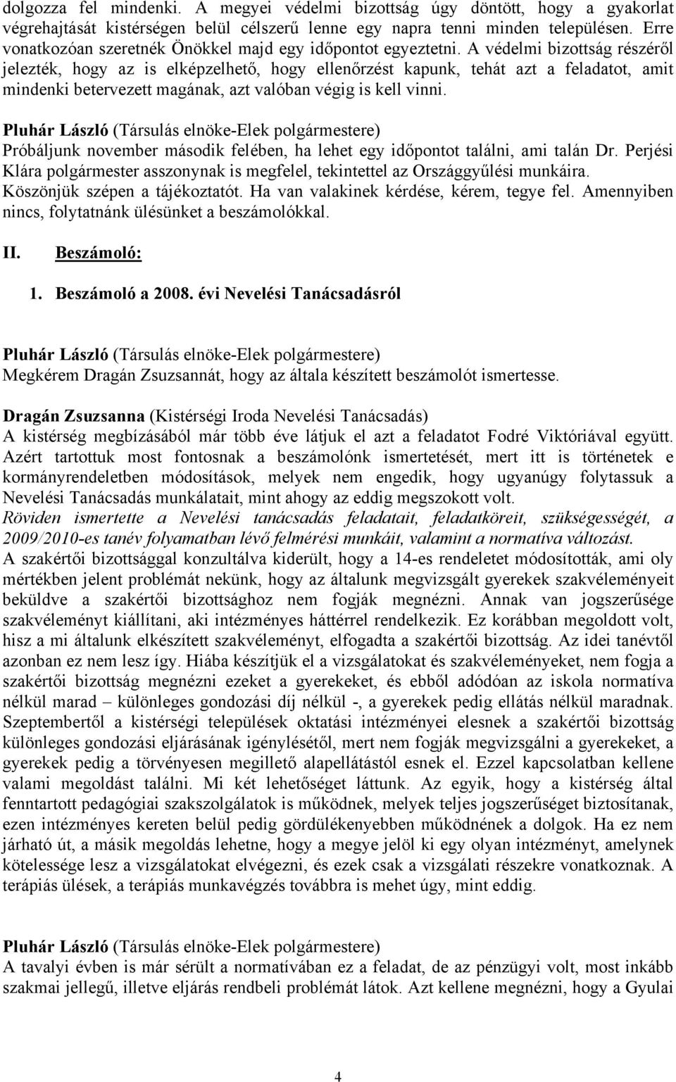 A védelmi bizottság részéről jelezték, hogy az is elképzelhető, hogy ellenőrzést kapunk, tehát azt a feladatot, amit mindenki betervezett magának, azt valóban végig is kell vinni.