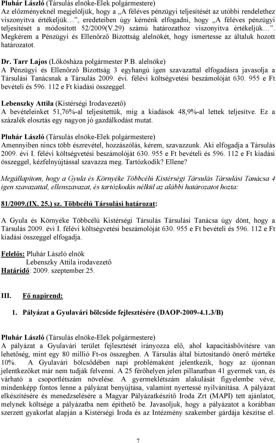 B. alelnöke) A Pénzügyi és Ellenőrző Bizottság 3 egyhangú igen szavazattal elfogadásra javasolja a Társulási Tanácsnak a Társulás 2009. évi. félévi költségvetési beszámolóját 630.