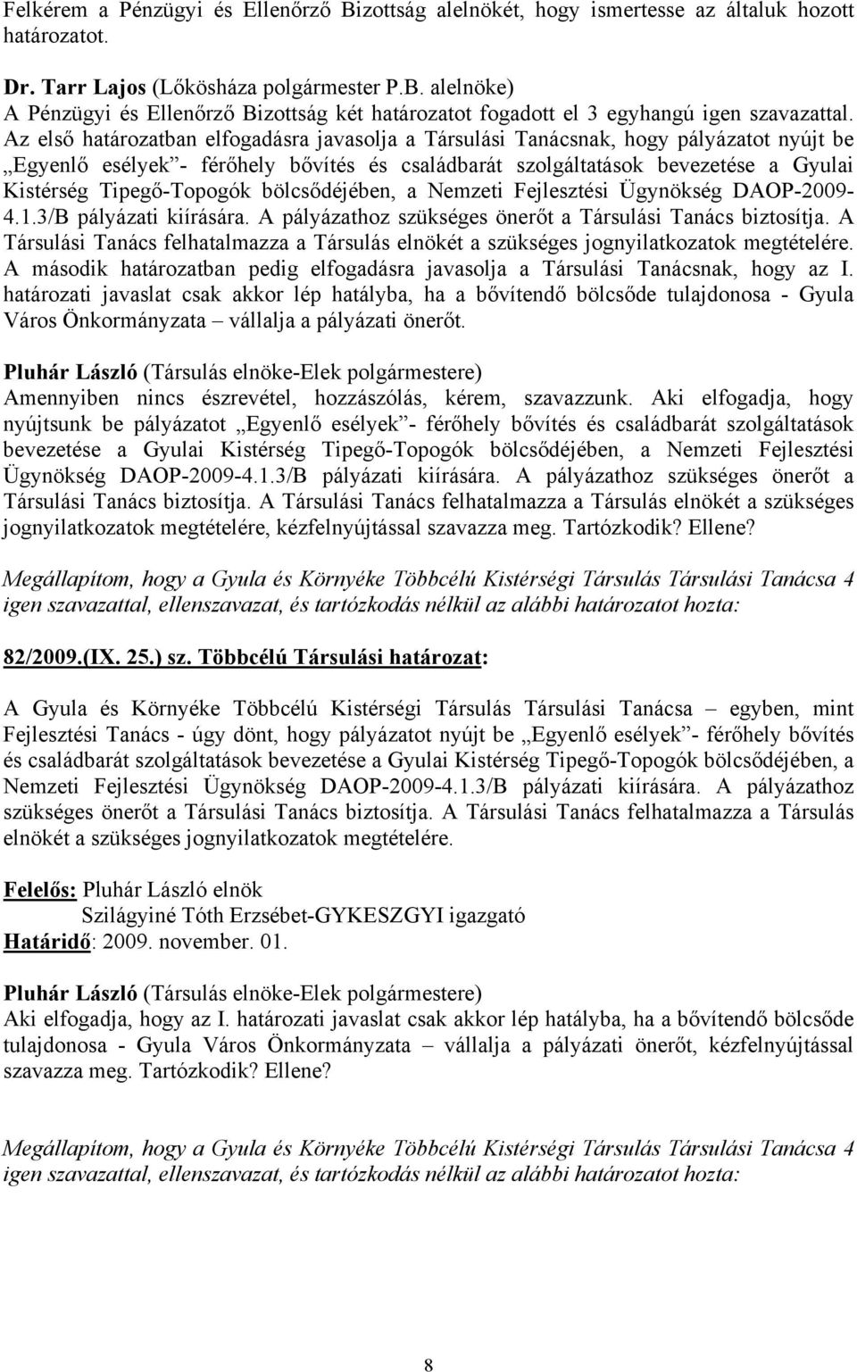 Tipegő-Topogók bölcsődéjében, a Nemzeti Fejlesztési Ügynökség DAOP-2009-4.1.3/B pályázati kiírására. A pályázathoz szükséges önerőt a Társulási Tanács biztosítja.