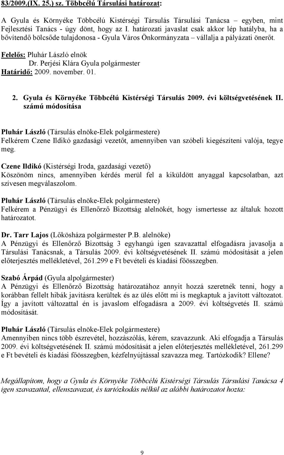 01. 2. Gyula és Környéke Többcélú Kistérségi Társulás 2009. évi költségvetésének II. számú módosítása Felkérem Czene Ildikó gazdasági vezetőt, amennyiben van szóbeli kiegészíteni valója, tegye meg.