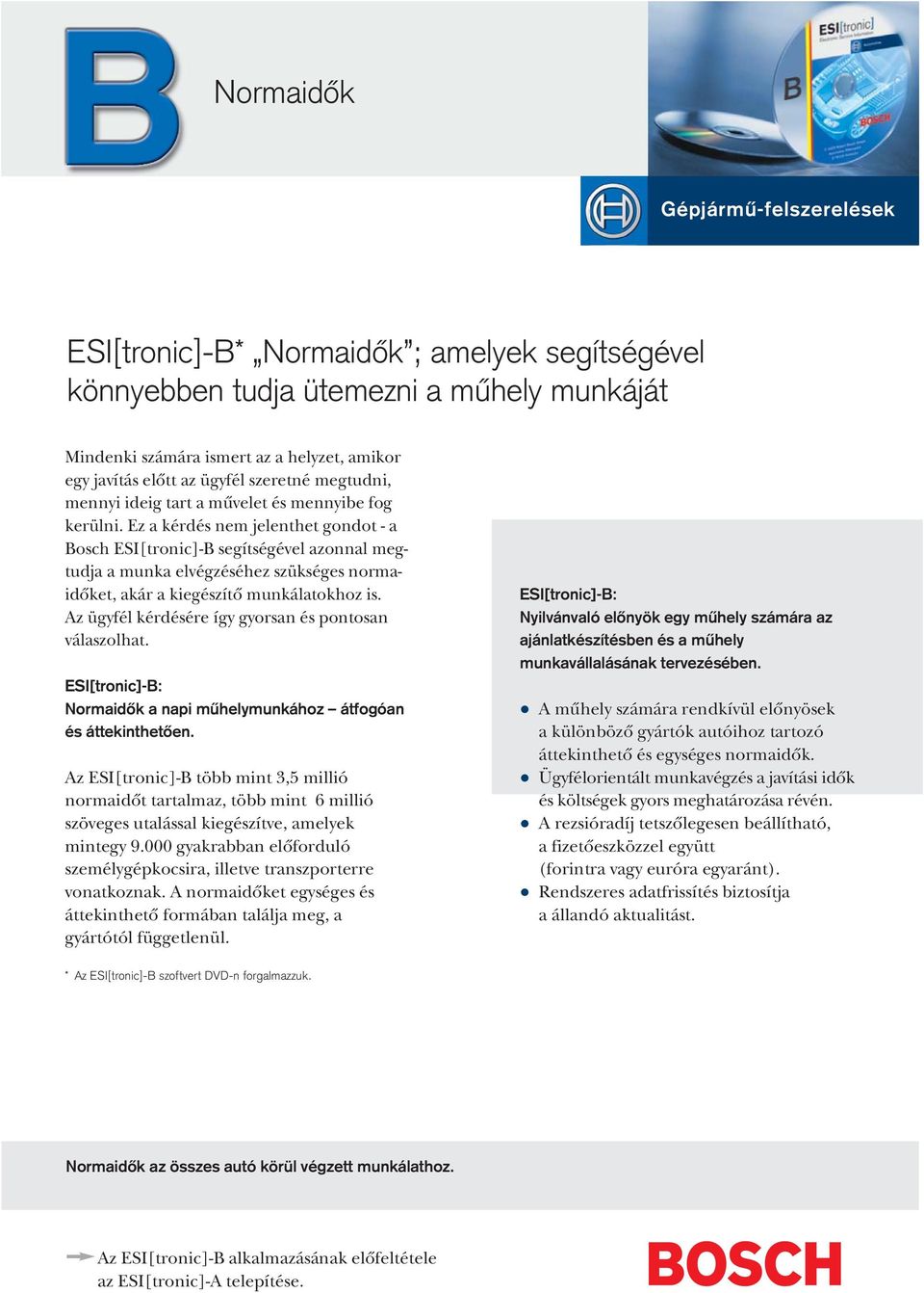 Ez a kérdés nem jelenthet gondot - a Bosch ESI[tronic]-B segítségével azonnal megtudja a munka elvégzéséhez szükséges normaidôket, akár a kiegészítô munkálatokhoz is.