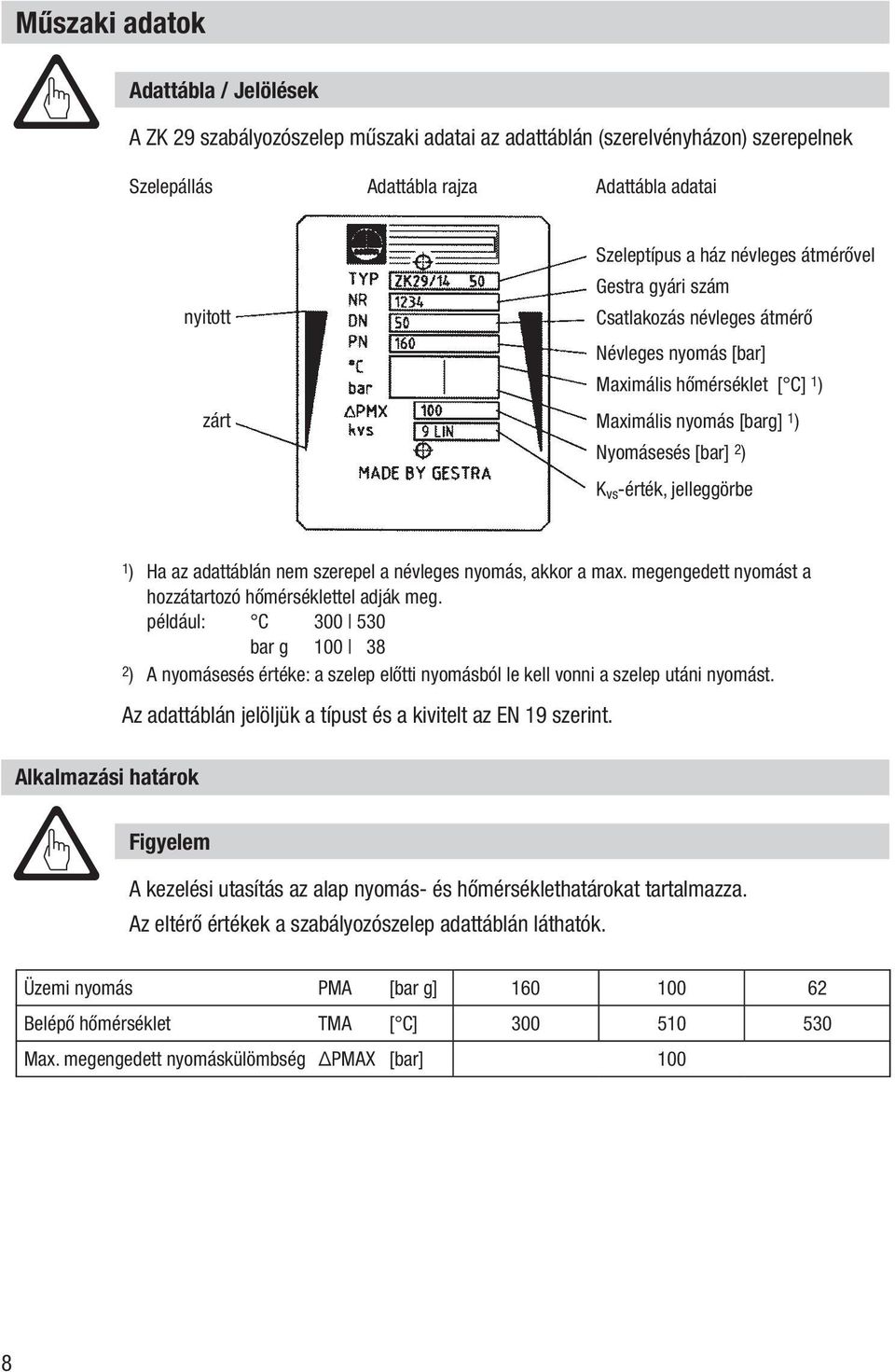 az adattáblán nem szerepel a névleges nyomás, akkor a max. megengedett nyomást a hozzátartozó hőmérséklettel adják meg.