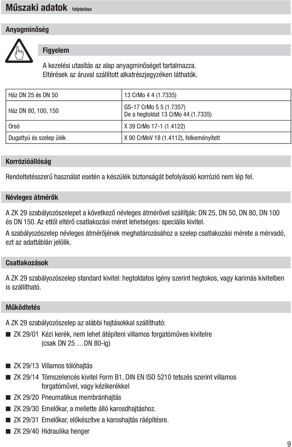 4112), felkeményített Korrózióállóság Rendeltetésszerű használat esetén a készülék biztonságát befolyásoló korrózió nem lép fel.