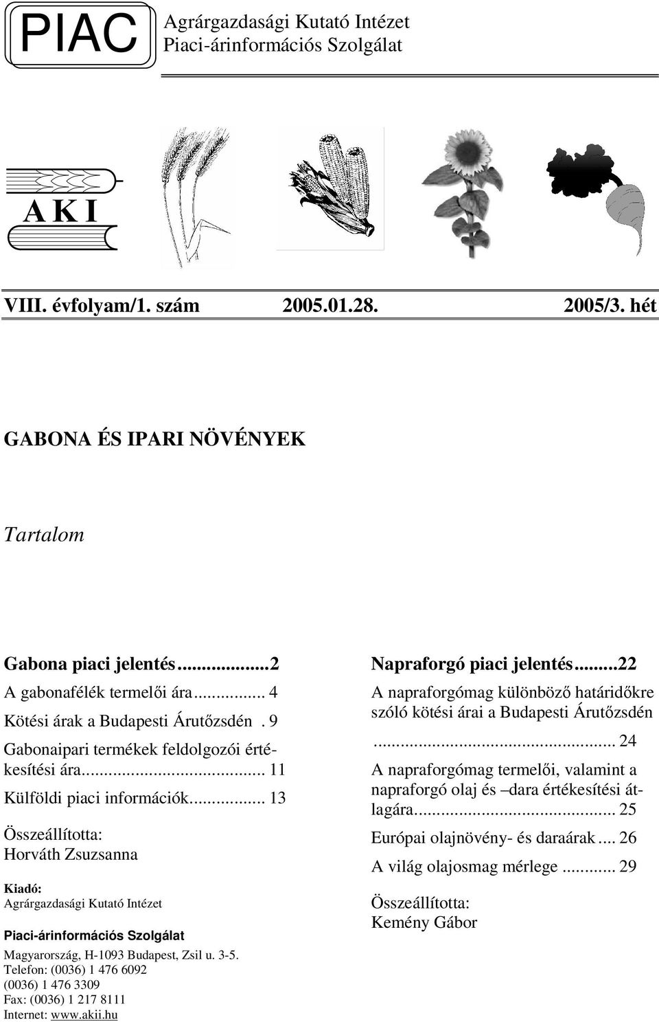 .. 13 Összeállította: Horváth Zsuzsanna Kiadó: Agrárgazdasági Kutató Intézet Piaci-árinformációs Szolgálat Magyarország, H-1093 Budapest, Zsil u. 3-5.