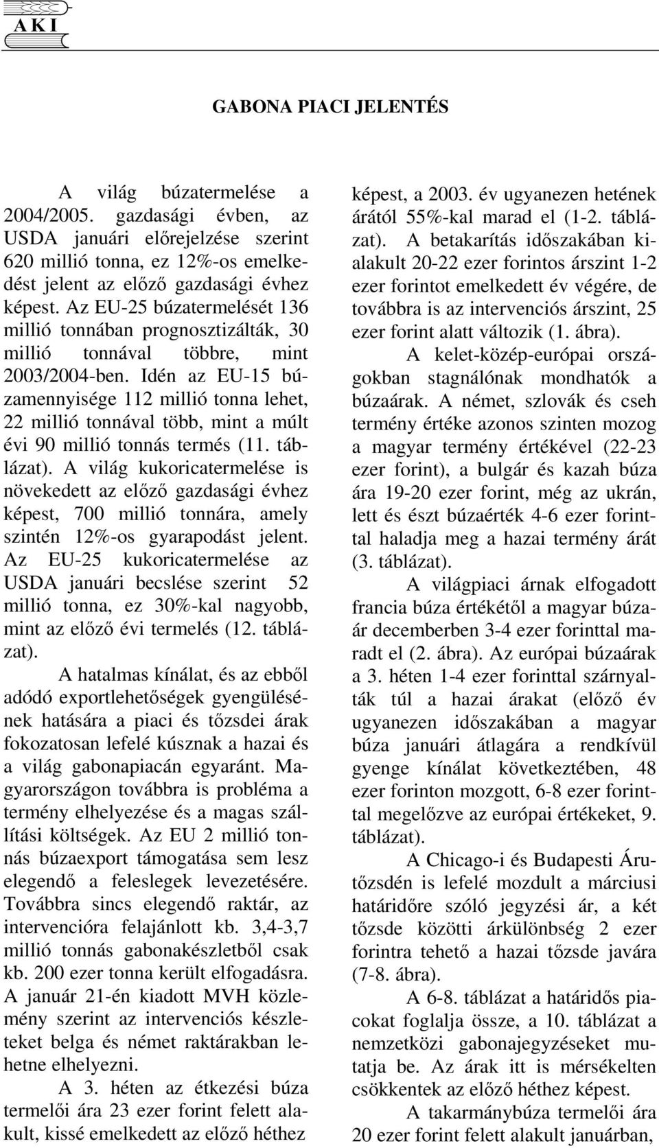 Idén az EU-15 búzamennyisége 112 millió lehet, 22 millió tonnával több, mint a múlt évi 90 millió tonnás termés (11. táblázat).