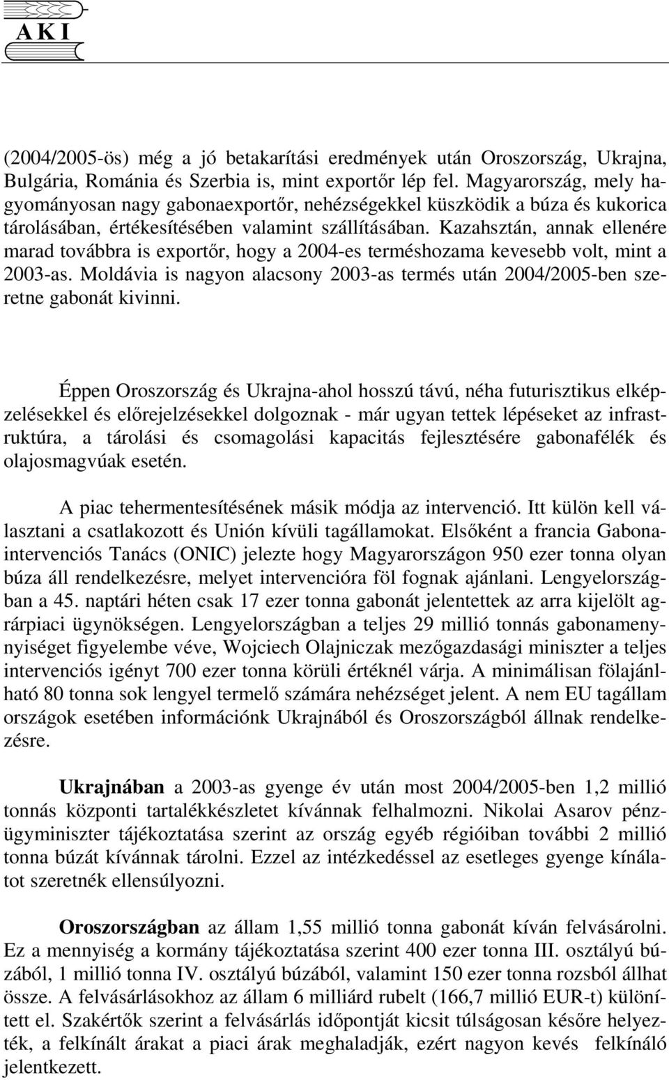 Kazahsztán, annak ellenére marad továbbra is exportr, hogy a 2004-es terméshozama kevesebb volt, mint a 2003-as. Moldávia is nagyon alacsony 2003-as termés után 2004/2005-ben szeretne gabonát kivinni.