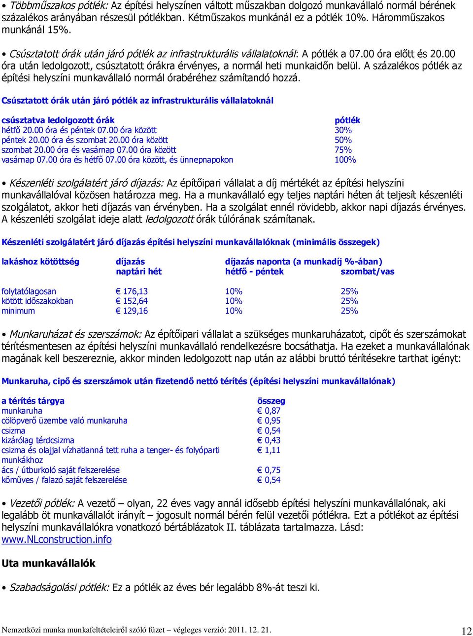 00 óra után ledolgozott, csúsztatott órákra érvényes, a normál heti munkaid n belül. A százalékos pótlék az építési helyszíni munkavállaló normál órabéréhez számítandó hozzá.