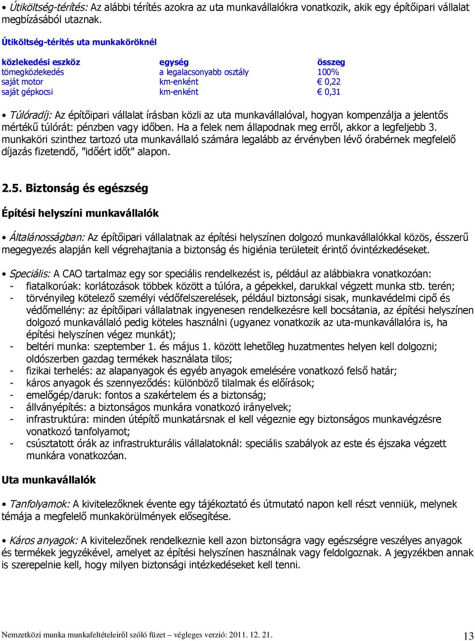 vállalat írásban közli az uta munkavállalóval, hogyan kompenzálja a jelent s mérték túlórát: pénzben vagy id ben. Ha a felek nem állapodnak meg err l, akkor a legfeljebb 3.