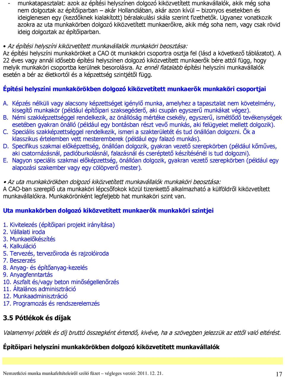 Ugyanez vonatkozik azokra az uta munkakörben dolgozó kiközvetített munkaer kre, akik még soha nem, vagy csak rövid ideig dolgoztak az épít iparban.