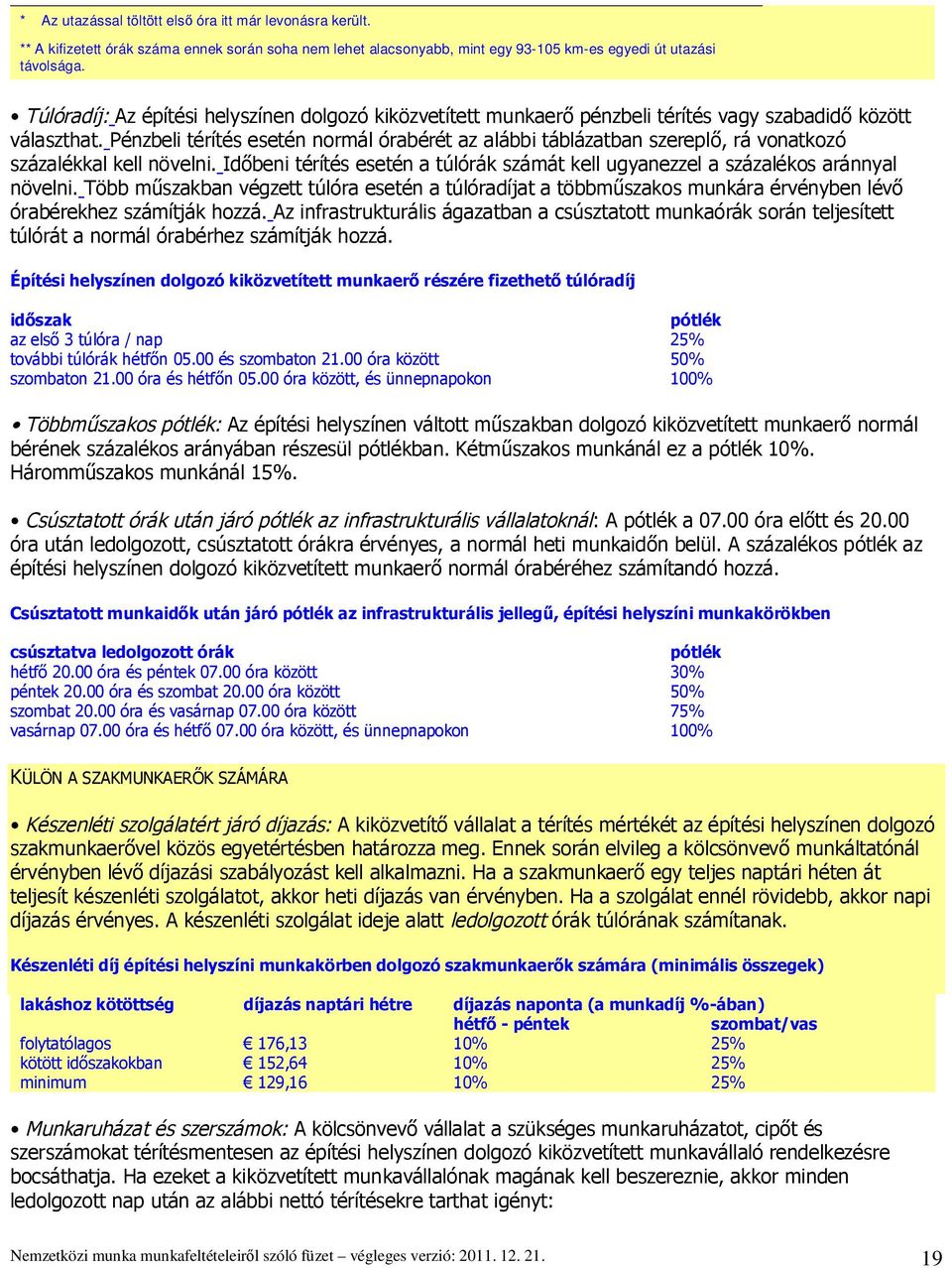 Pénzbeli térítés esetén normál órabérét az alábbi táblázatban szerepl, rá vonatkozó százalékkal kell növelni. Id beni térítés esetén a túlórák számát kell ugyanezzel a százalékos aránnyal növelni.