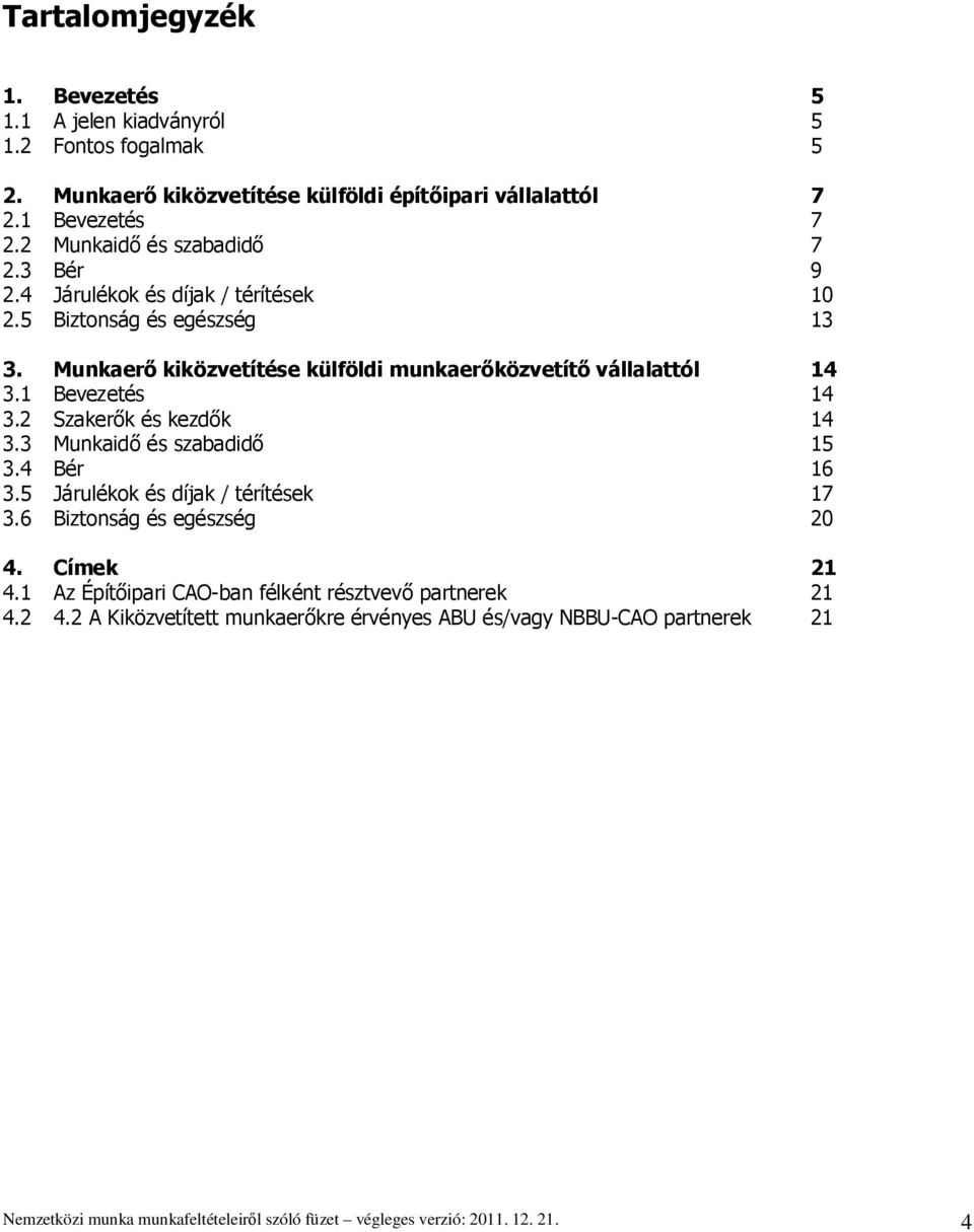 1 Bevezetés 14 3.2 Szaker k és kezd k 14 3.3 Munkaid és szabadid 15 3.4 Bér 16 3.5 Járulékok és díjak / térítések 17 3.6 Biztonság és egészség 20 4. Címek 21 4.