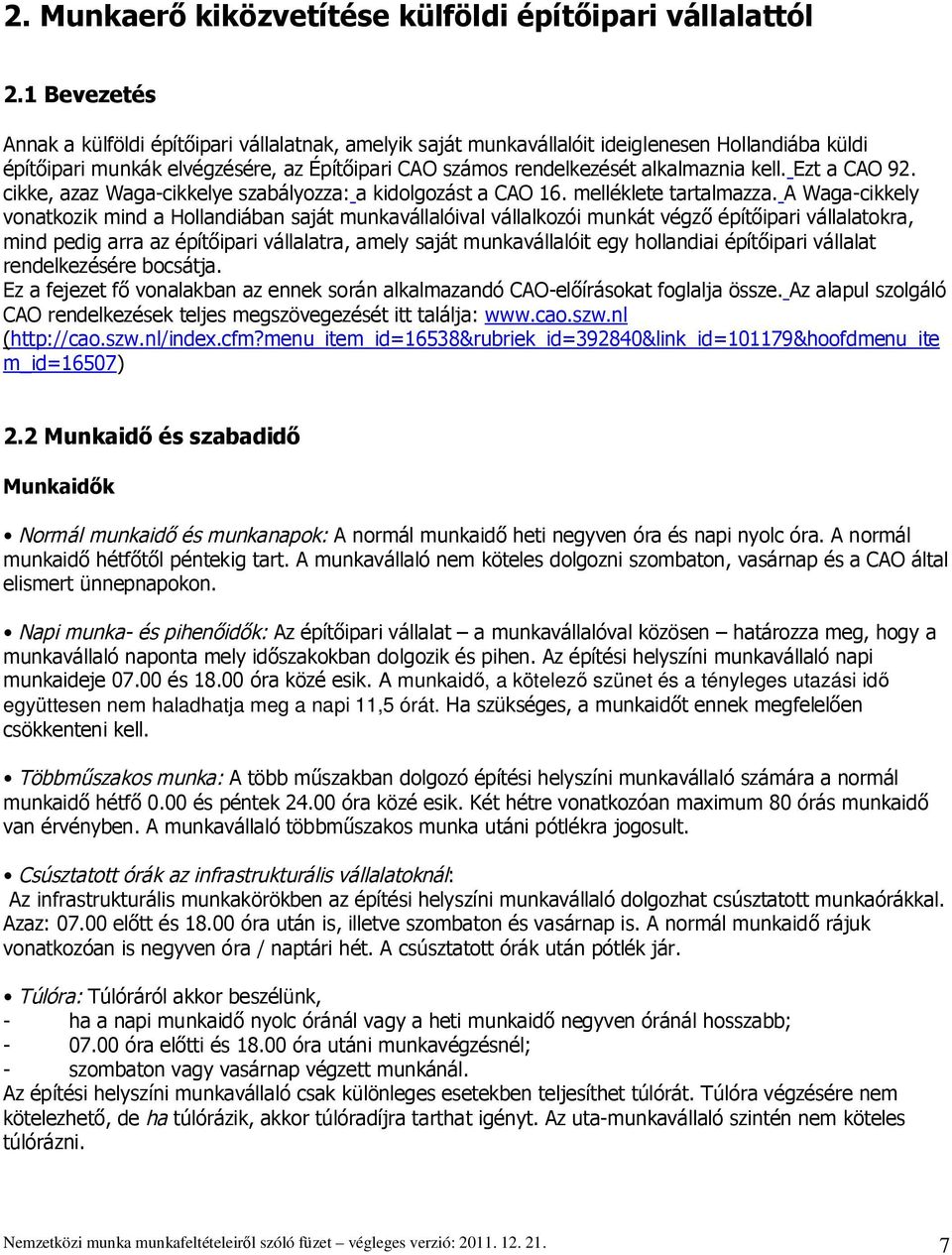 Ezt a CAO 92. cikke, azaz Waga-cikkelye szabályozza: a kidolgozást a CAO 16. melléklete tartalmazza.