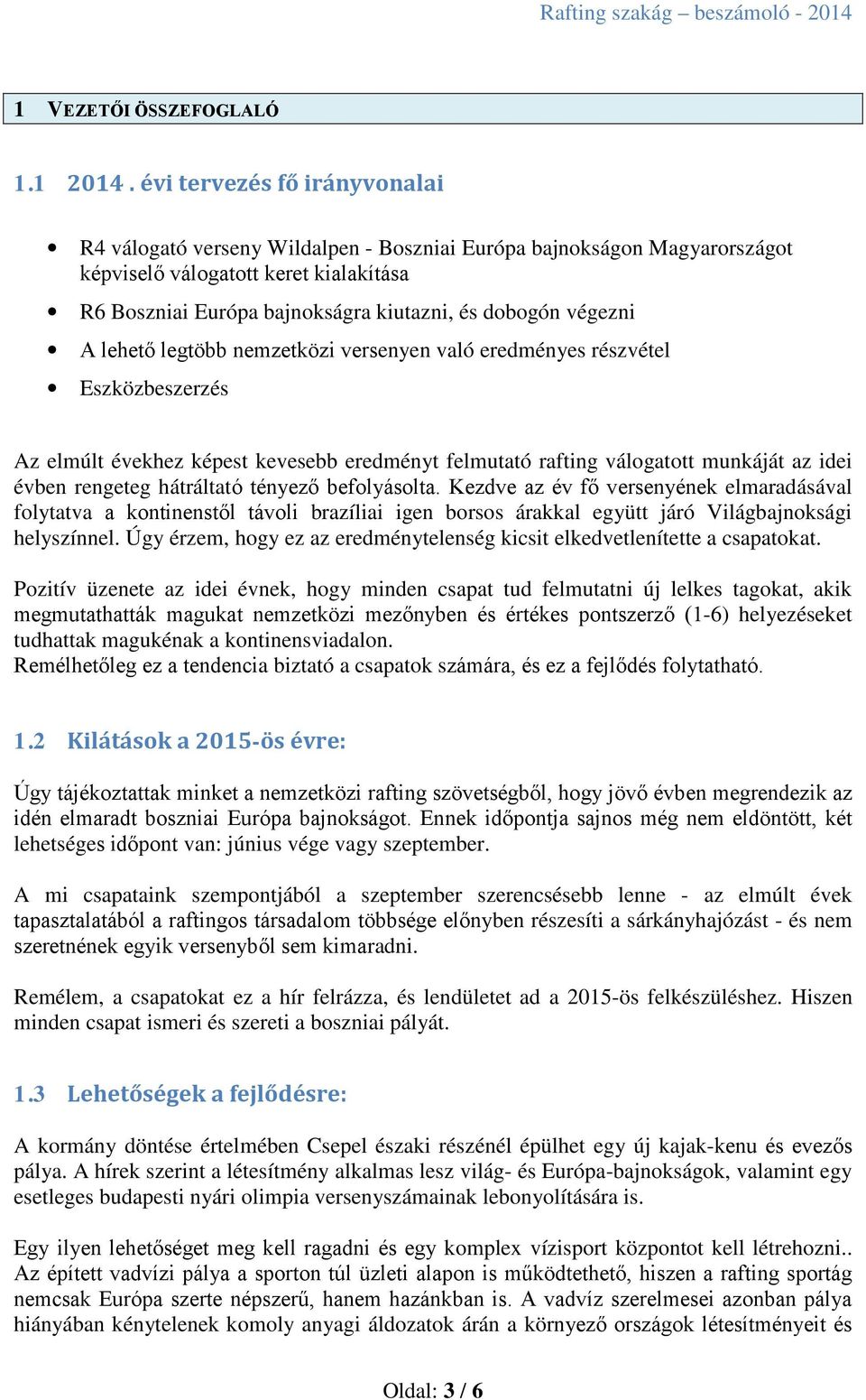 végezni A lehető legtöbb nemzetközi versenyen való eredményes részvétel Eszközbeszerzés Az elmúlt évekhez képest kevesebb eredményt felmutató rafting válogatott munkáját az idei évben rengeteg