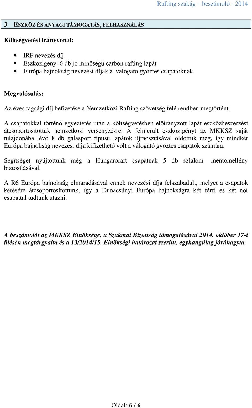 A csapatokkal történő egyeztetés után a költségvetésben előirányzott lapát eszközbeszerzést átcsoportosítottuk nemzetközi versenyzésre.