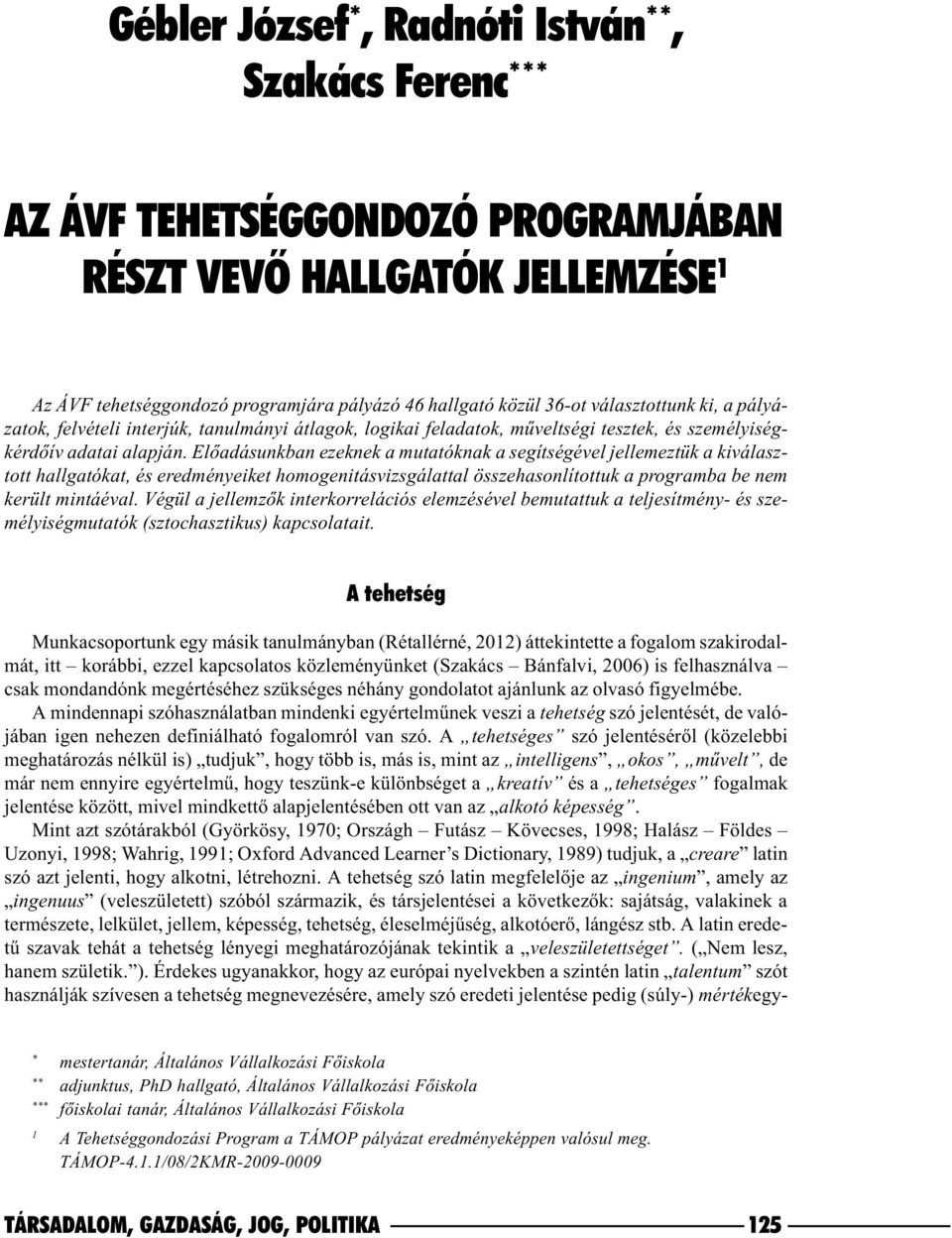 Elõadásunkban ezeknek a mutatóknak a segítségével jellemeztük a kiválasztott hallgatókat, és eredményeiket homogenitásvizsgálattal összehasonlítottuk a programba be nem került mintáéval.