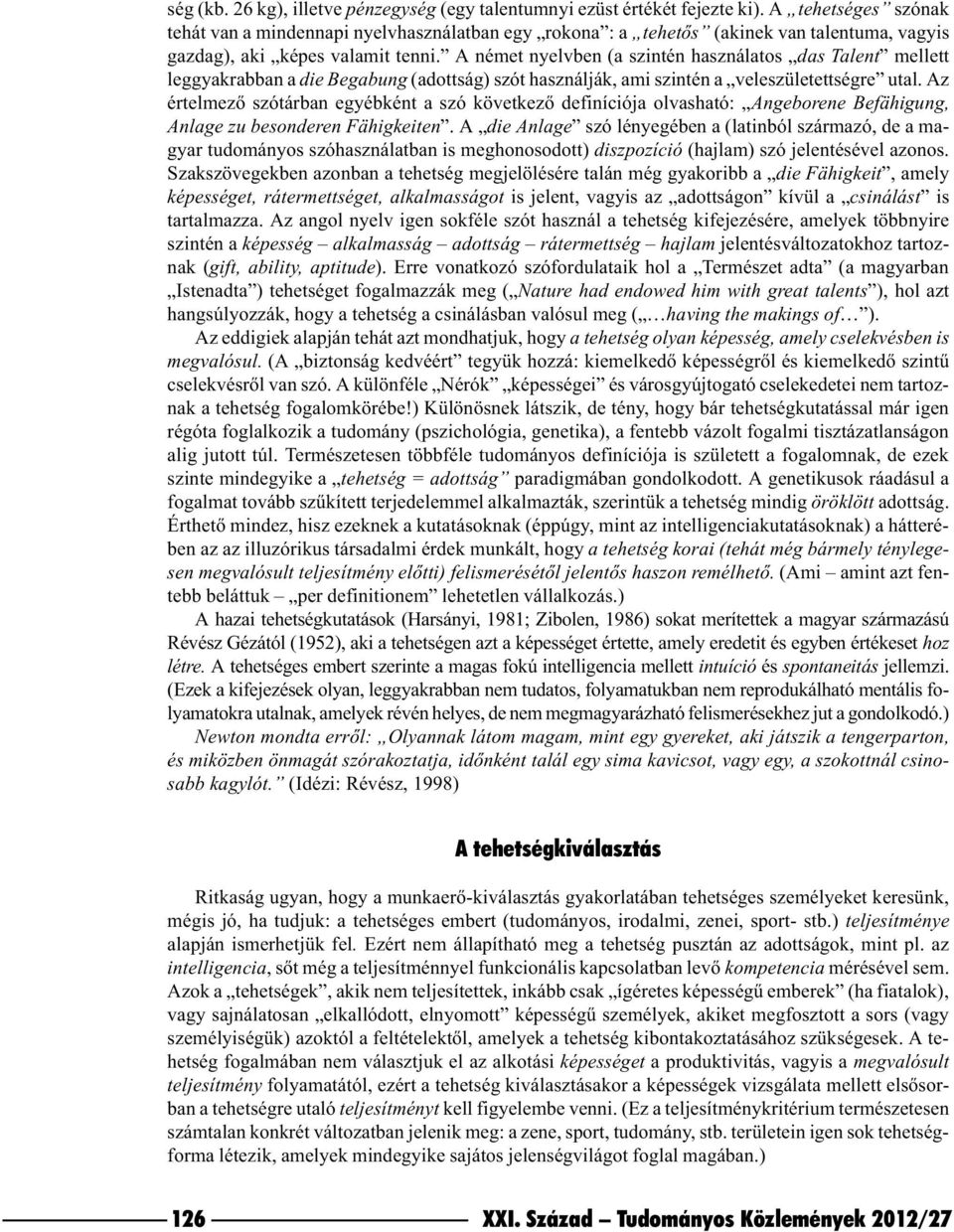 A német nyelvben (a szintén használatos das Talent mellett leggyakrabban a die Begabung (adottság) szót használják, ami szintén a veleszületettségre utal.