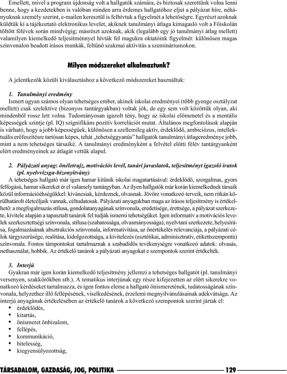 Egyrészt azoknak küldtük ki a tájékoztató elektronikus levelet, akiknek tanulmányi átlaga kimagasló volt a Fõiskolán töltött félévek során mindvégig; másrészt azoknak, akik (legalább egy jó