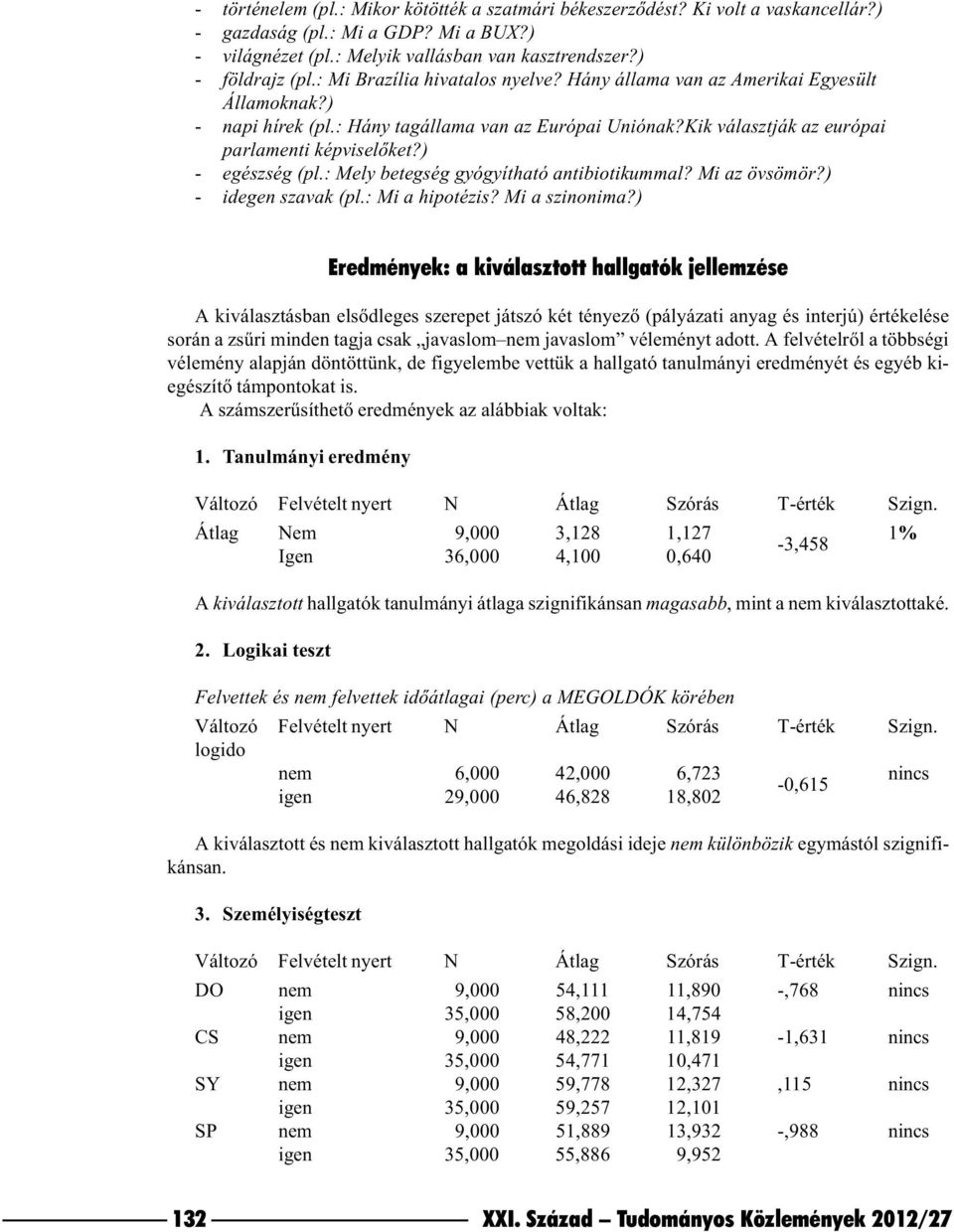 ) - egészség (pl.: Mely betegség gyógyítható antibiotikummal? Mi az övsömör?) - idegen szavak (pl.: Mi a hipotézis? Mi a szinonima?