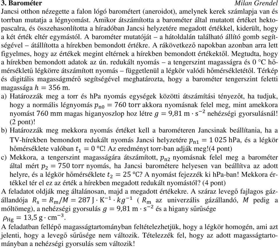 A barométer mutatóját a hátoldalán található állító gomb segítségével átállította a hírekben bemondott értékre.