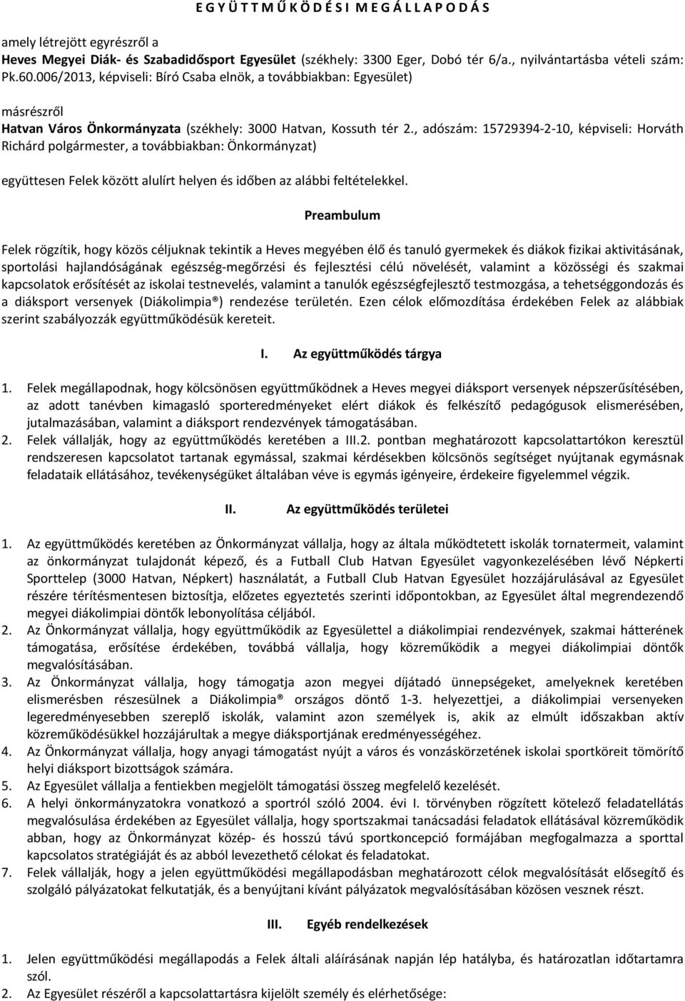 , adószám: 15729394-2-10, képviseli: Horváth Richárd polgármester, a továbbiakban: Önkormányzat) együttesen Felek között alulírt helyen és időben az alábbi feltételekkel.