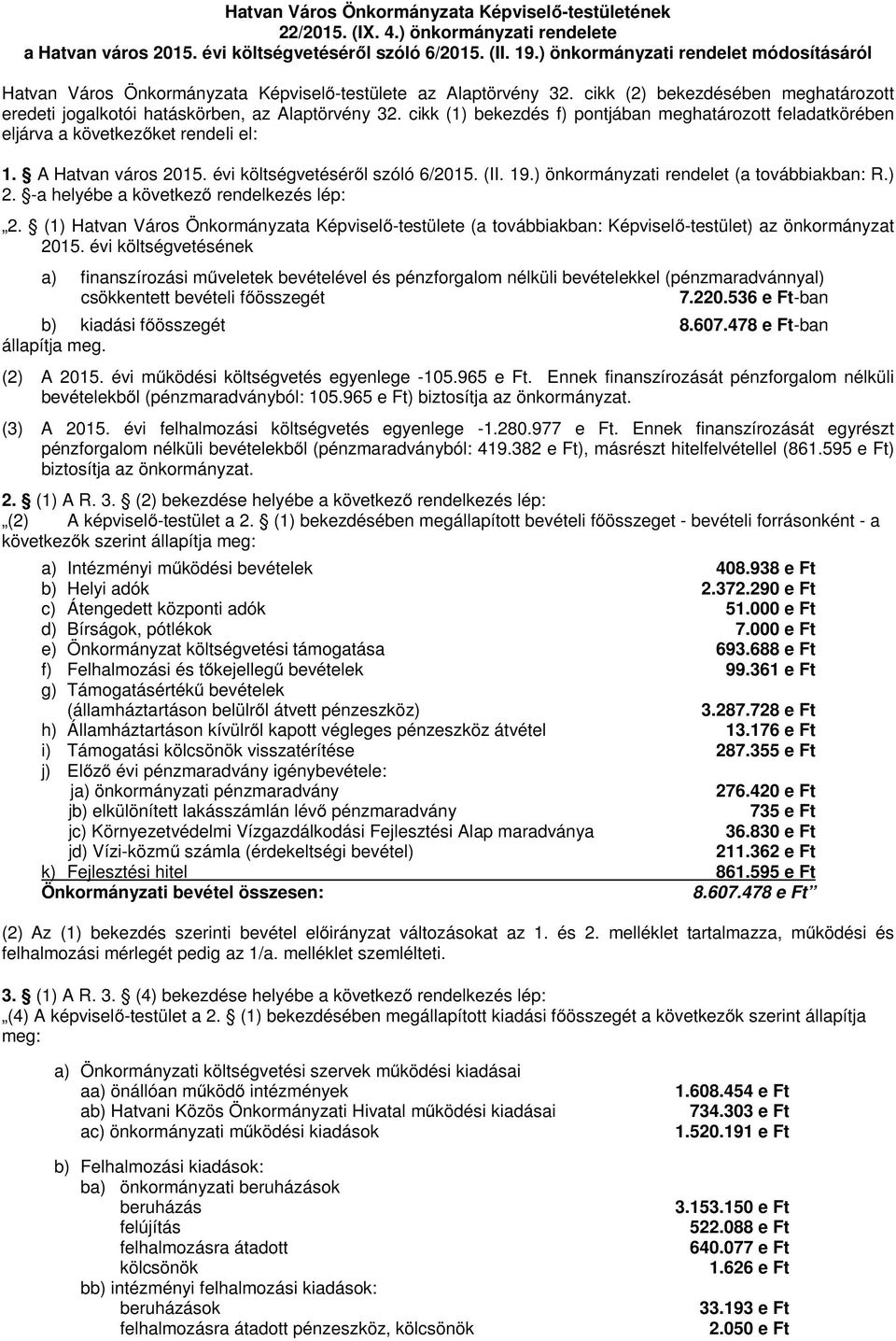 cikk (1) bekezdés f) pontjában meghatározott feladatkörében eljárva a következőket rendeli el: 1. A Hatvan város 2015. évi költségvetéséről szóló 6/2015. (II. 19.