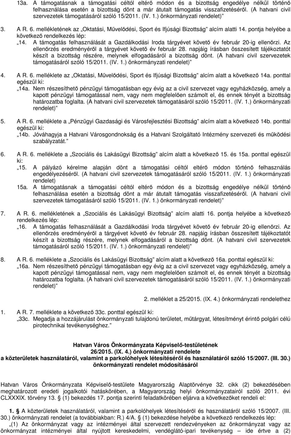 pontja helyébe a következő rendelkezés lép: 14. A támogatás felhasználását a Gazdálkodási Iroda tárgyévet követő év február 20-ig ellenőrzi.