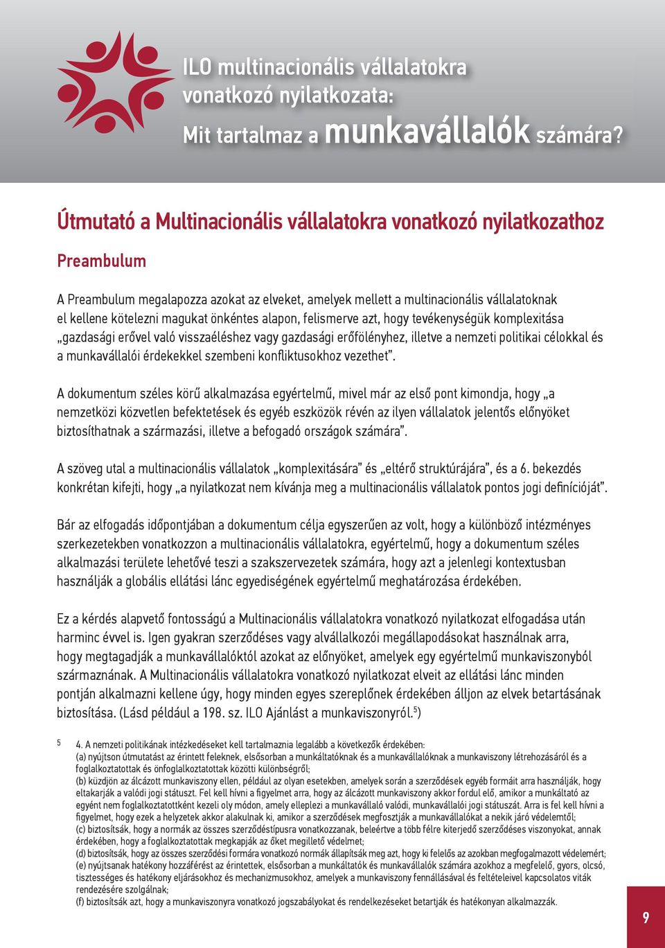 önkéntes alapon, felismerve azt, hogy tevékenységük komplexitása gazdasági erővel való visszaéléshez vagy gazdasági erőfölényhez, illetve a nemzeti politikai célokkal és a munkavállalói érdekekkel