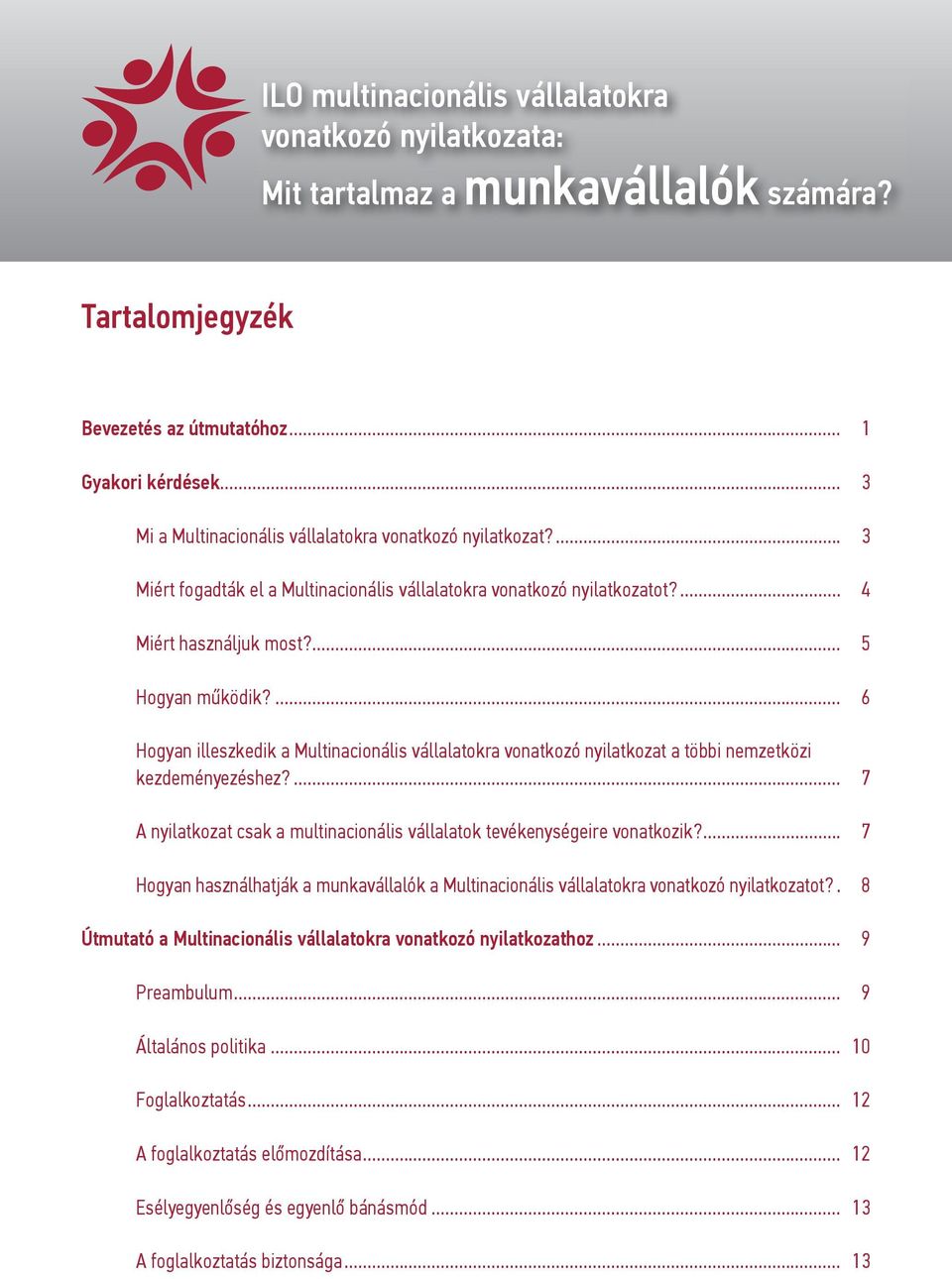 ... 6 Hogyan illeszkedik a Multinacionális vállalatokra vonatkozó nyilatkozat a többi nemzetközi kezdeményezéshez?... 7 A nyilatkozat csak a multinacionális vállalatok tevékenységeire vonatkozik?