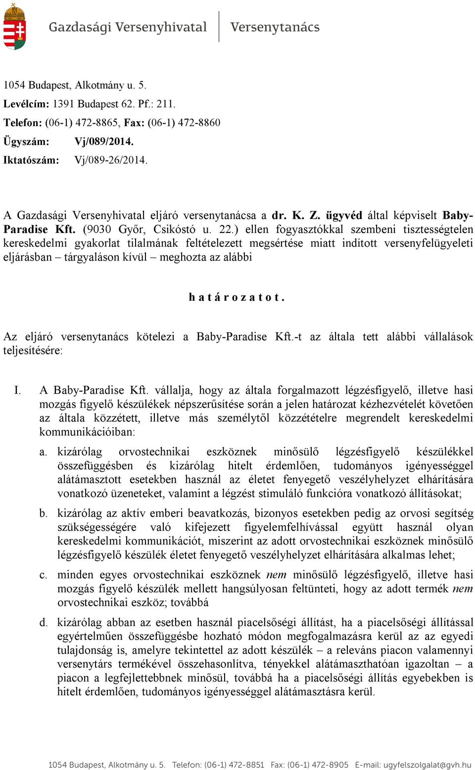 ) ellen fogyasztókkal szembeni tisztességtelen kereskedelmi gyakorlat tilalmának feltételezett megsértése miatt indított versenyfelügyeleti eljárásban tárgyaláson kívül meghozta az alábbi h a t á r o